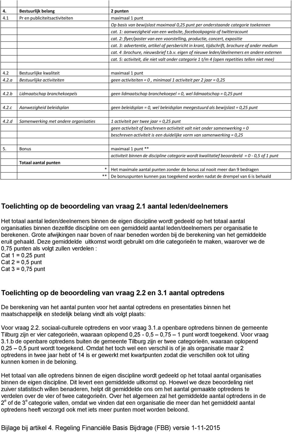 3: advertentie, artikel of persbericht in krant, tijdschrift, brochure of ander medium cat. 4 :brochure, nieuwsbrief t.b.v. eigen of nieuwe leden/deelnemers en andere externen cat.