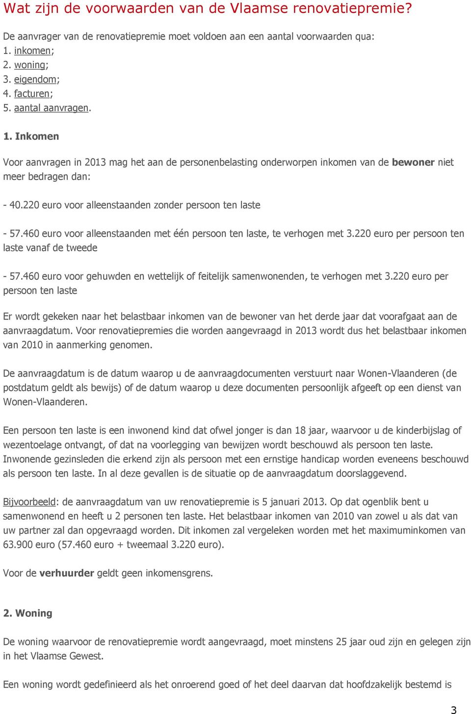 220 euro voor alleenstaanden zonder persoon ten laste - 57.460 euro voor alleenstaanden met één persoon ten laste, te verhogen met 3.220 euro per persoon ten laste vanaf de tweede - 57.