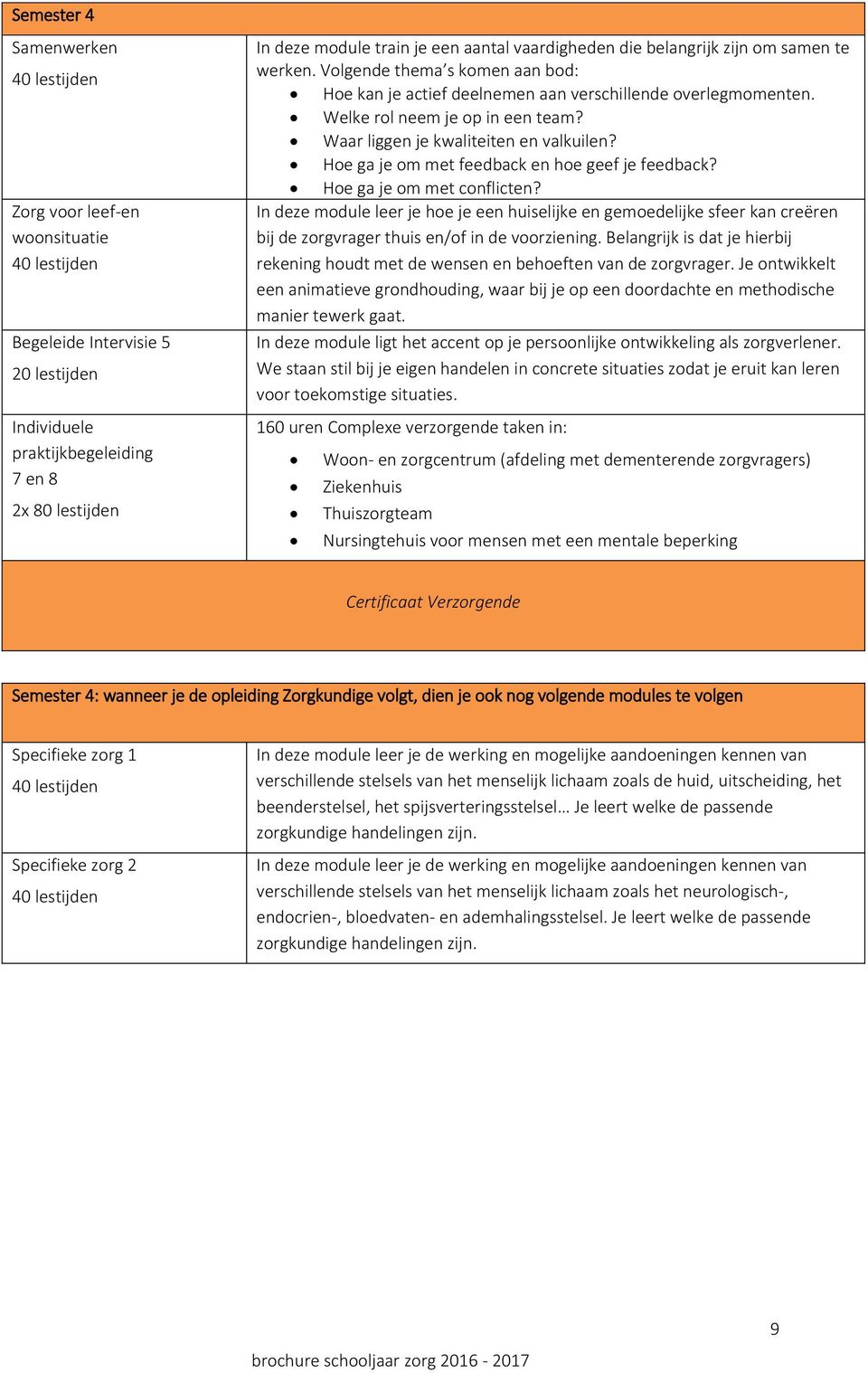 Waar liggen je kwaliteiten en valkuilen? Hoe ga je om met feedback en hoe geef je feedback? Hoe ga je om met conflicten?