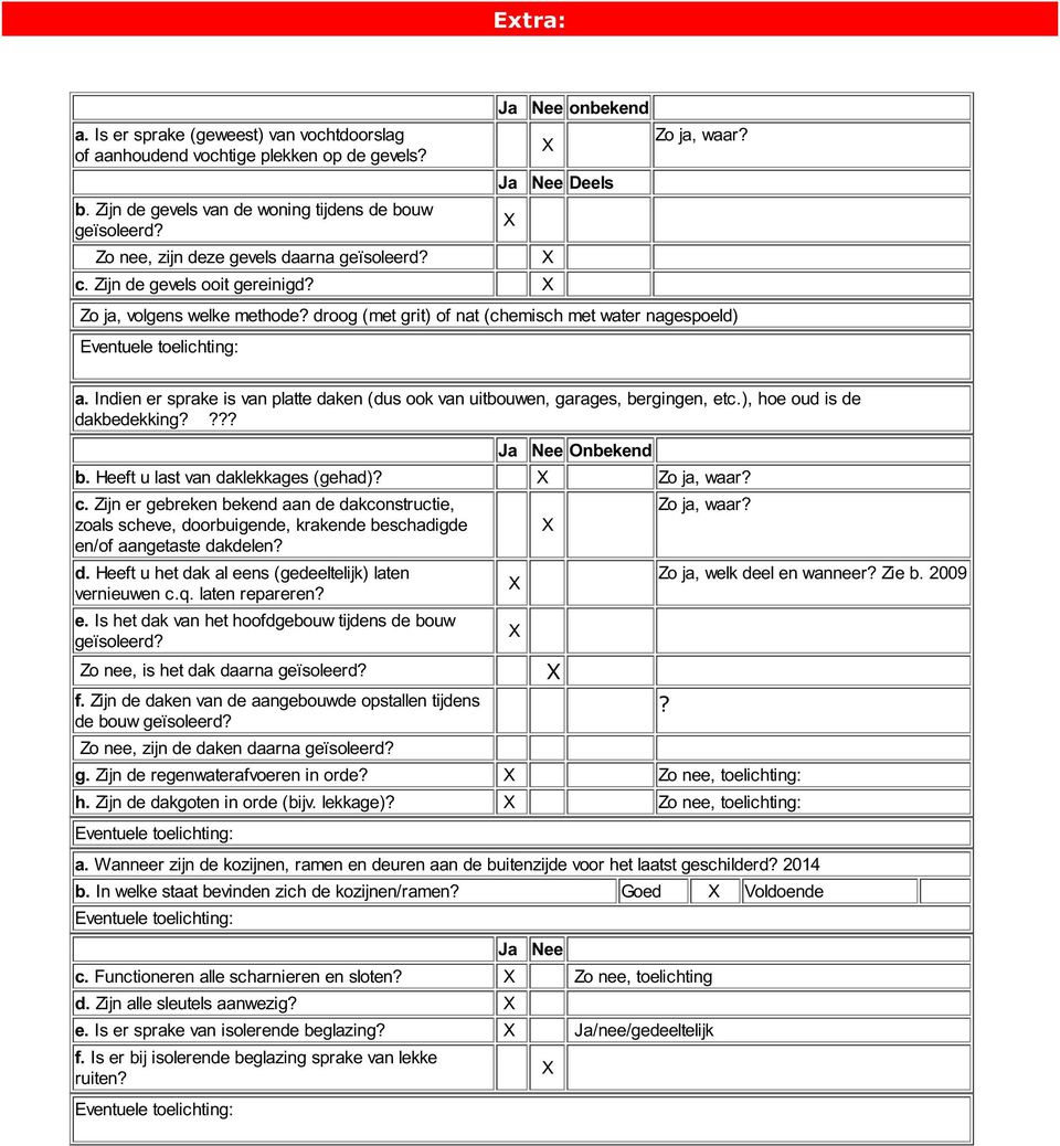 droog (met grit) of nat (chemisch met water nagespoeld) Eventuele toelichting: a. Indien er sprake is van platte daken (dus ook van uitbouwen, garages, bergingen, etc.), hoe oud is de dakbedekking?