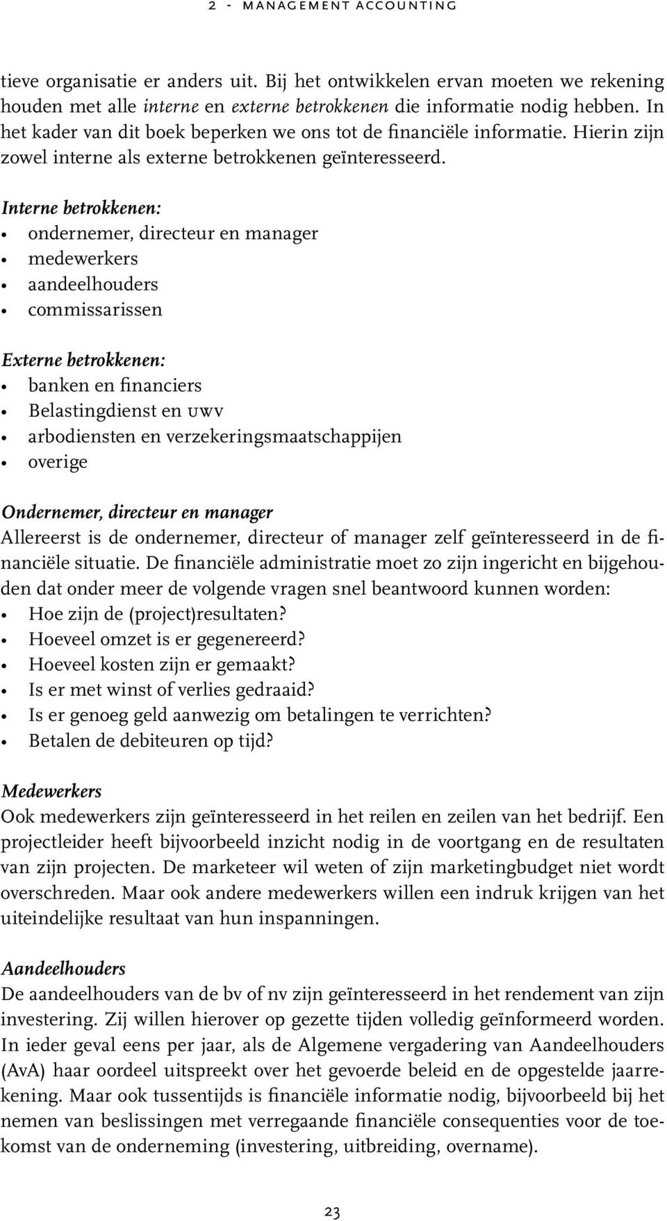 Interne betrokkenen: ondernemer, directeur en manager medewerkers aandeelhouders commissarissen Externe betrokkenen: banken en financiers Belastingdienst en uwv arbodiensten en