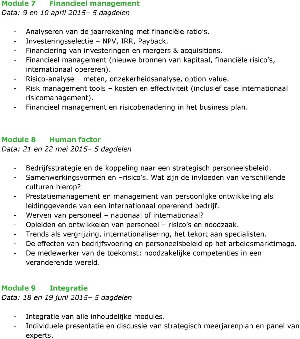 - Risico-analyse meten, onzekerheidsanalyse, option value. - Risk management tools kosten en effectiviteit (inclusief case internationaal risicomanagement).