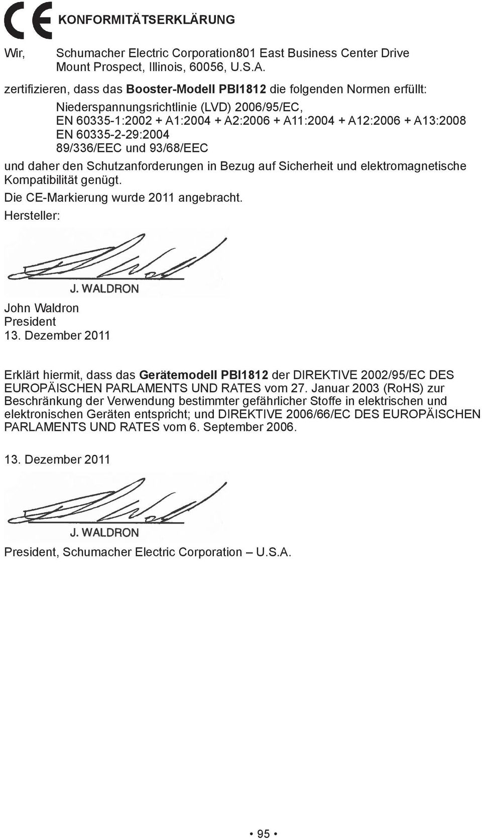 93/68/EEC und daher den Schutzanforderungen in Bezug auf Sicherheit und elektromagnetische Kompatibilität genügt. Die CE-Markierung wurde 2011 angebracht. Hersteller: John Waldron President 13.