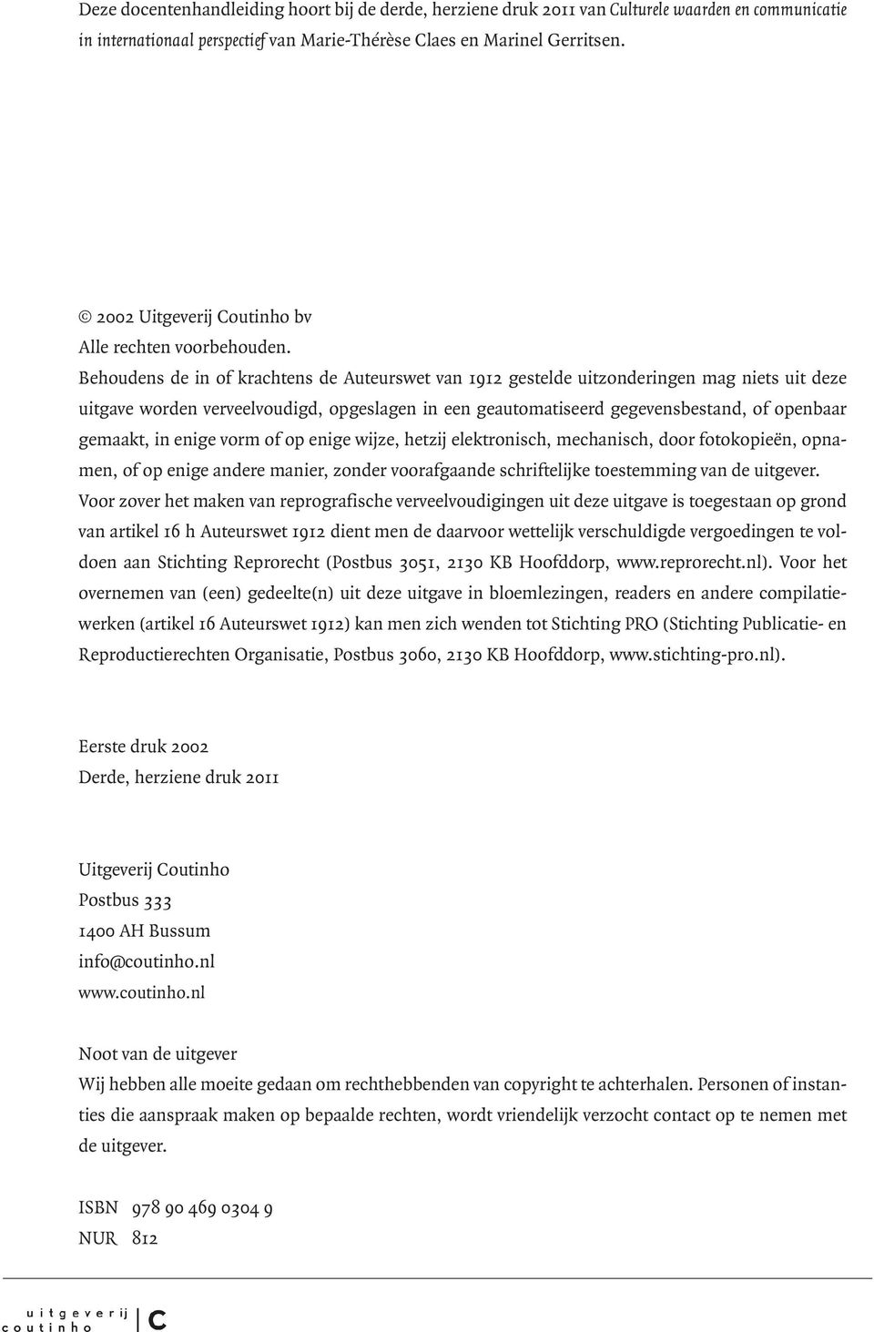 Behoudens de in of krachtens de Auteurswet van 1912 gestelde uitzonderingen mag niets uit deze uitgave worden verveelvoudigd, opgeslagen in een geautomatiseerd gegevensbestand, of openbaar gemaakt,