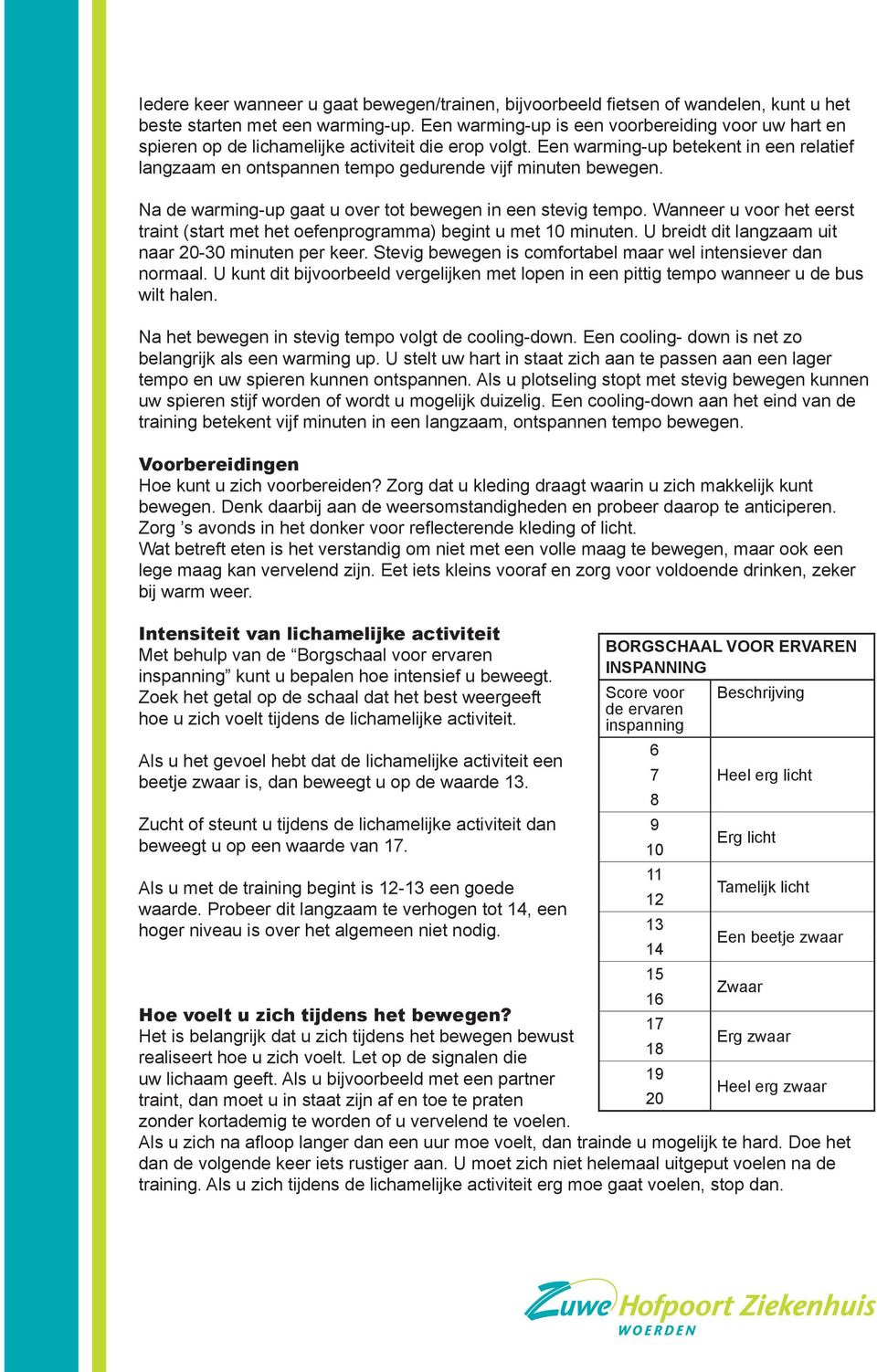 Na de warming-up gaat u over tot bewegen in een stevig tempo. Wanneer u voor het eerst traint (start met het oefenprogramma) begint u met 10 minuten. U breidt t langam uit naar 20-30 minuten per keer.