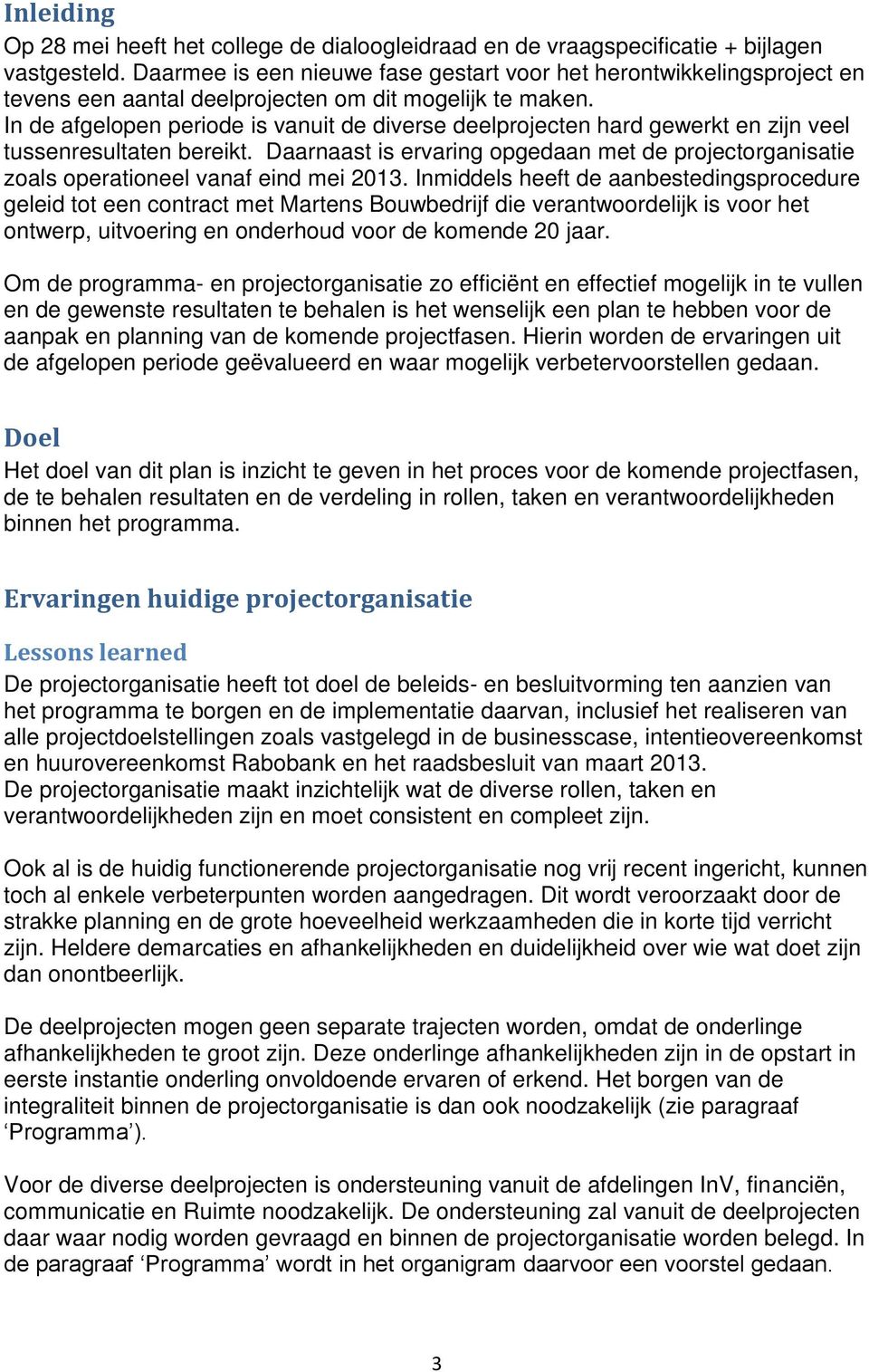 In de afgelopen periode is vanuit de diverse deelprojecten hard gewerkt en zijn veel tussenresultaten bereikt.