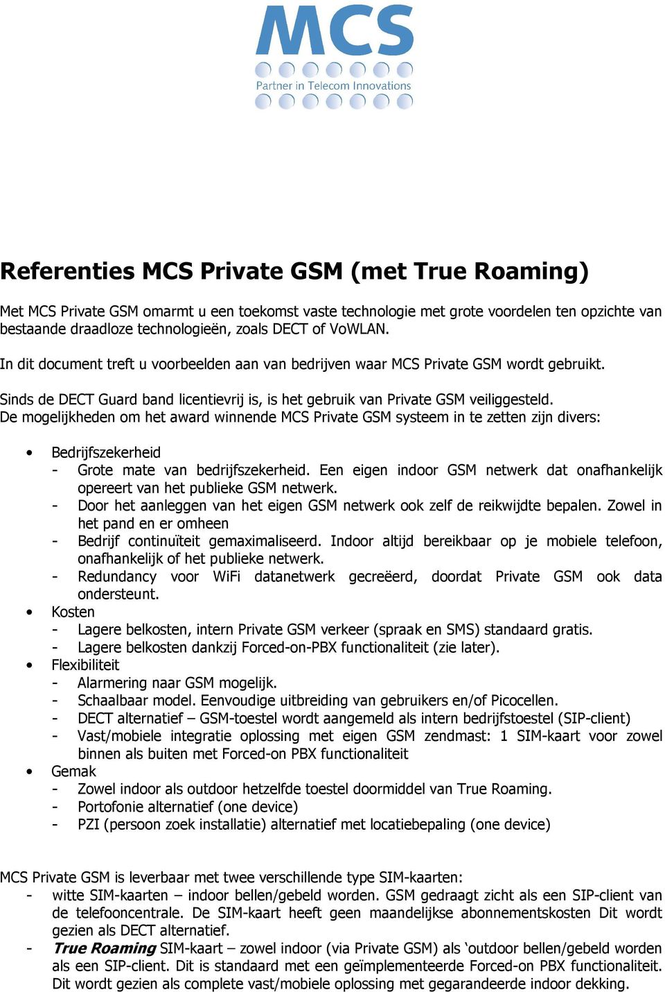 De mogelijkheden om het award winnende MCS Private GSM systeem in te zetten zijn divers: Bedrijfszekerheid - Grote mate van bedrijfszekerheid.