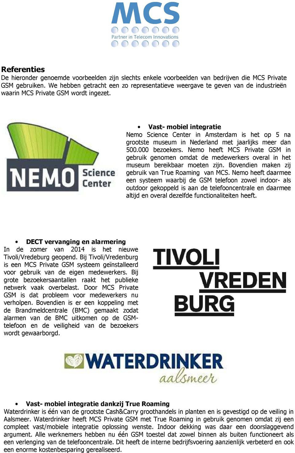 Vast- mobiel integratie Nemo Science Center in Amsterdam is het op 5 na grootste museum in Nederland met jaarlijks meer dan 500.000 bezoekers.