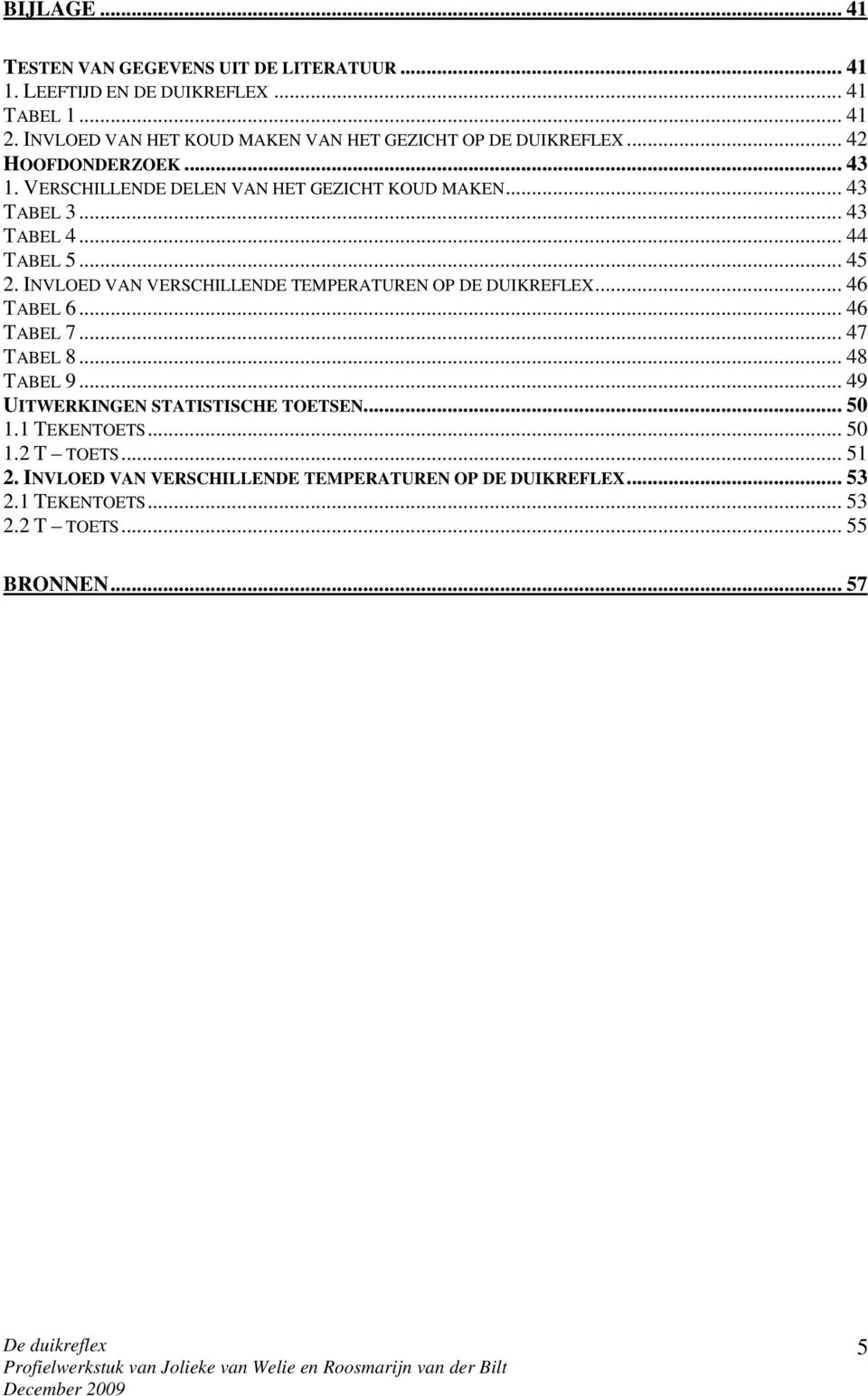 .. 43 TABEL 4... 44 TABEL 5... 45 2. INVLOED VAN VERSCHILLENDE TEMPERATUREN OP DE DUIKREFLEX... 46 TABEL 6... 46 TABEL 7... 47 TABEL 8... 48 TABEL 9.