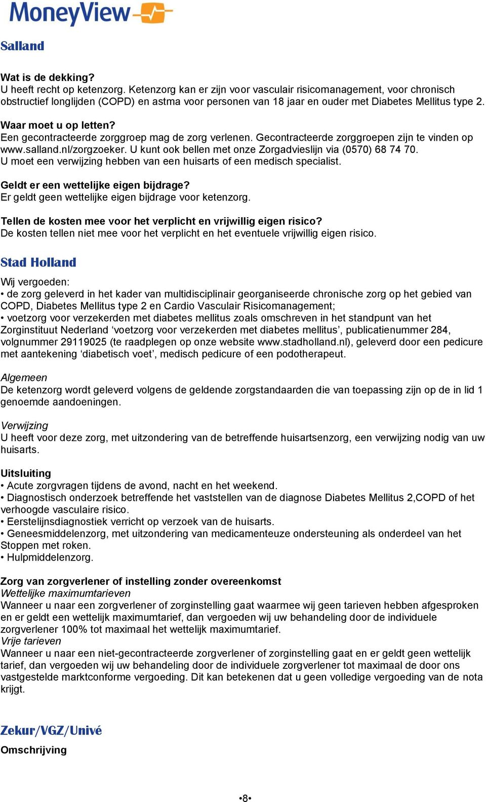 Een gecontracteerde zorggroep mag de zorg verlenen. Gecontracteerde zorggroepen zijn te vinden op www.salland.nl/zorgzoeker. U kunt ook bellen met onze Zorgadvieslijn via (0570) 68 74 70.