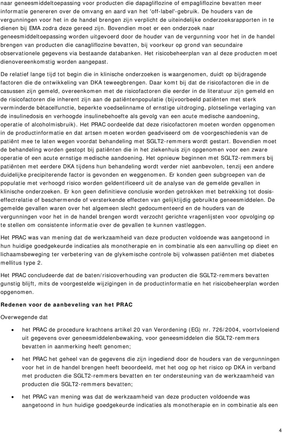 Bovendien moet er een onderzoek naar geneesmiddeltoepassing worden uitgevoerd door de houder van de vergunning voor het in de handel brengen van producten die canagliflozine bevatten, bij voorkeur op