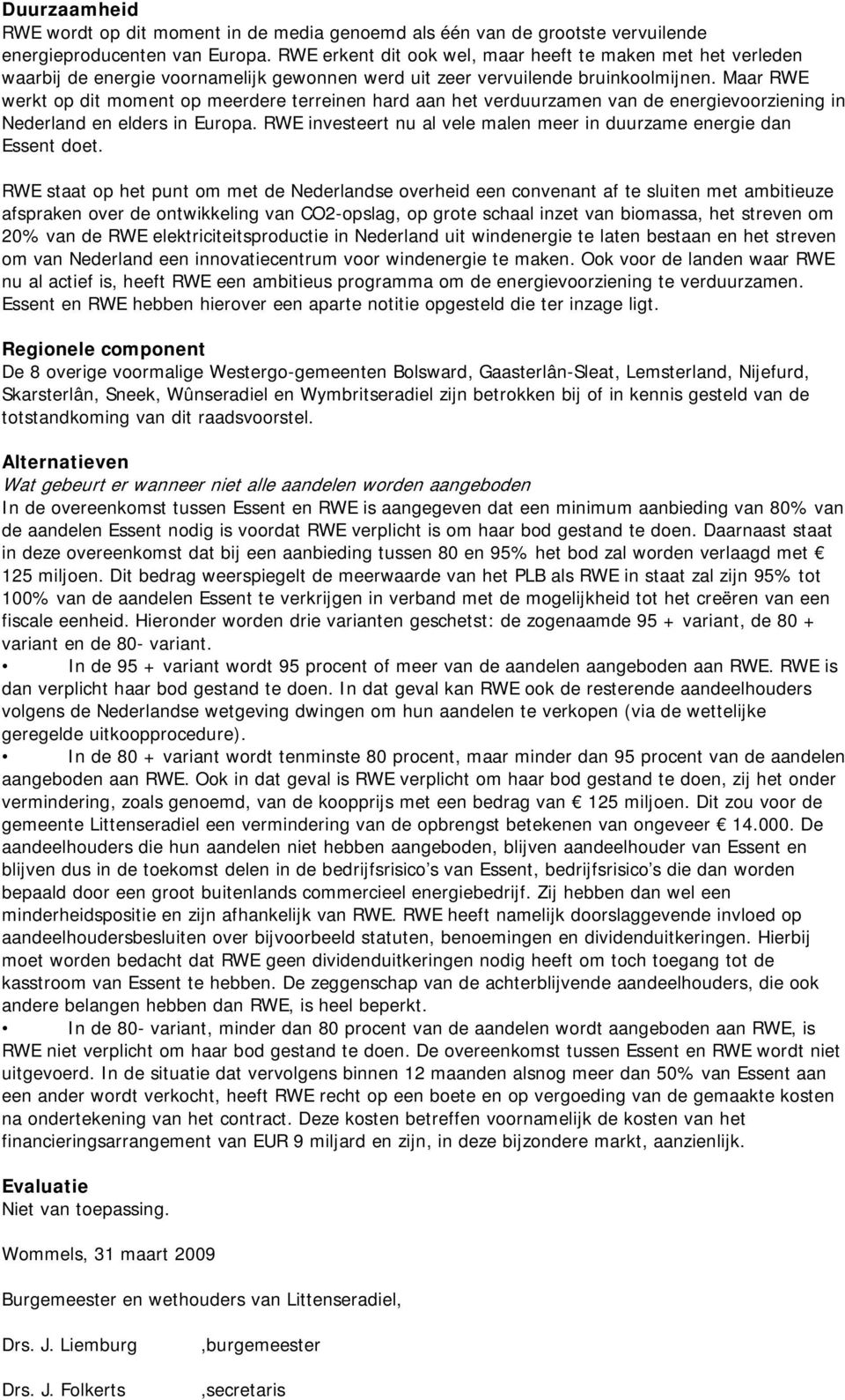 Maar RWE werkt op dit moment op meerdere terreinen hard aan het verduurzamen van de energievoorziening in Nederland en elders in Europa.