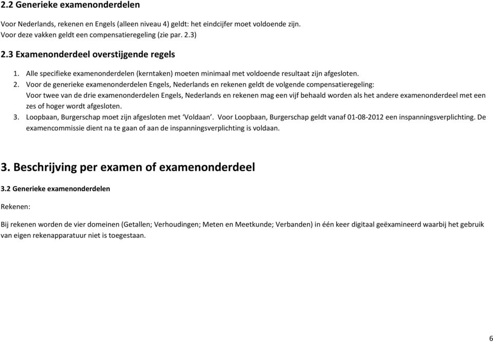 Voor de generieke onderdelen Engels, Nederlands en rekenen geldt de volgende compensatieregeling: Voor twee van de drie onderdelen Engels, Nederlands en rekenen mag een vijf behaald worden als het