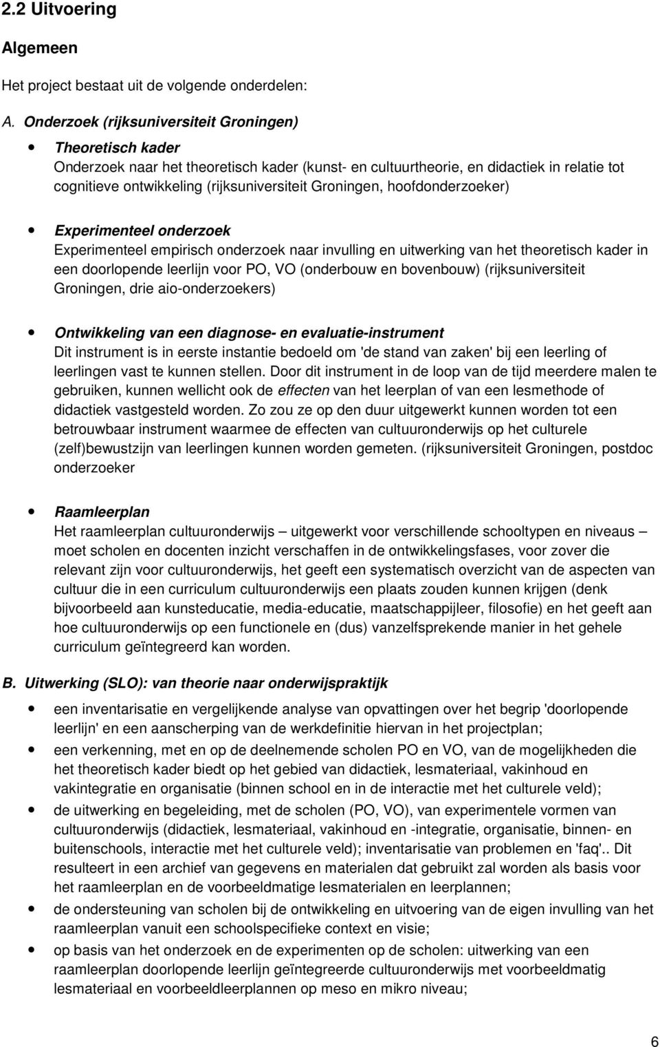 Groningen, hoofdonderzoeker) Experimenteel onderzoek Experimenteel empirisch onderzoek naar invulling en uitwerking van het theoretisch kader in een doorlopende leerlijn voor PO, VO (onderbouw en