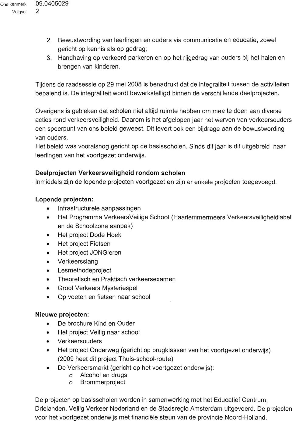 Tijdens de raadsessie op 29 mei 2008 is benadrukt dat de integraliteit tussen de activiteiten bepalend is. De integraliteit wordt bewerkstelligd binnen de verschillende deelprojecten.