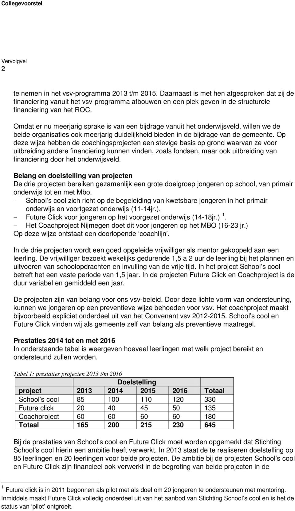 Op deze wijze hebben de coachingsprojecten een stevige basis op grond waarvan ze voor uitbreiding andere financiering kunnen vinden, zoals fondsen, maar ook uitbreiding van financiering door het