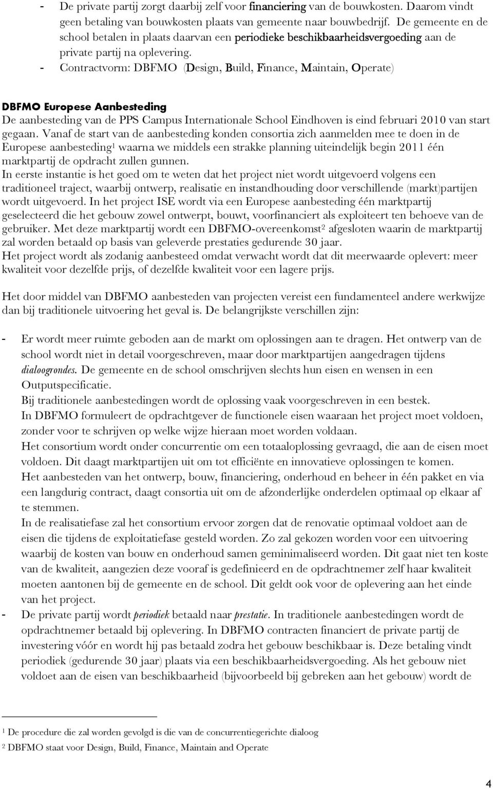 - Contractvorm: DBFMO (Design, Build, Finance, Maintain, Operate) DBFMO Europese Aanbesteding De aanbesteding van de PPS Campus Internationale School Eindhoven is eind februari 2010 van start gegaan.