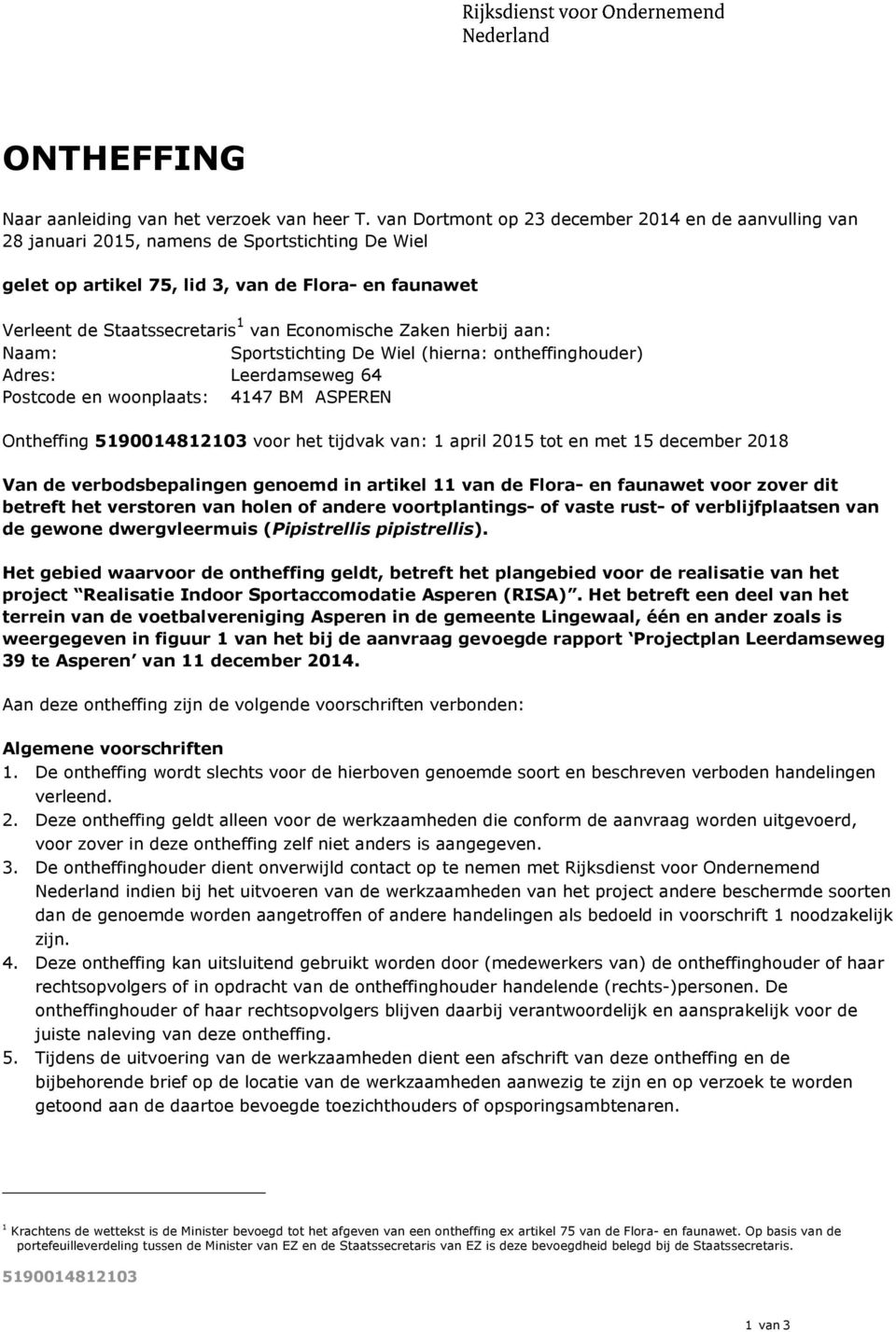 Economische Zaken hierbij aan: Naam: Sportstichting De Wiel (hierna: ontheffinghouder) Adres: Leerdamseweg 64 Postcode en woonplaats: 4147 BM ASPEREN Ontheffing voor het tijdvak van: 1 april 2015 tot