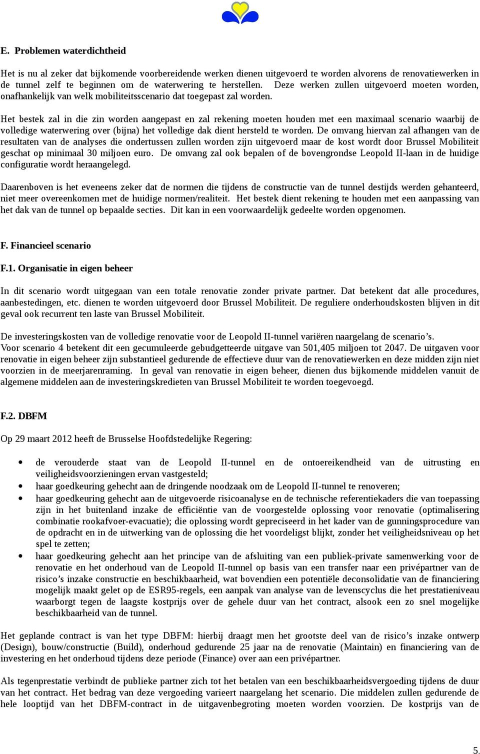 Het bestek zal in die zin worden aangepast en zal rekening moeten houden met een maximaal scenario waarbij de volledige waterwering over (bijna) het volledige dak dient hersteld te worden.