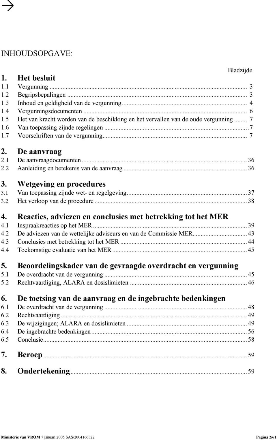 1 De aanvraagdocumenten... 36 2.2 Aanleiding en betekenis van de aanvraag... 36 3. Wetgeving en procedures 3.1 Van toepassing zijnde wet- en regelgeving... 37 3.2 Het verloop van de procedure... 38 4.