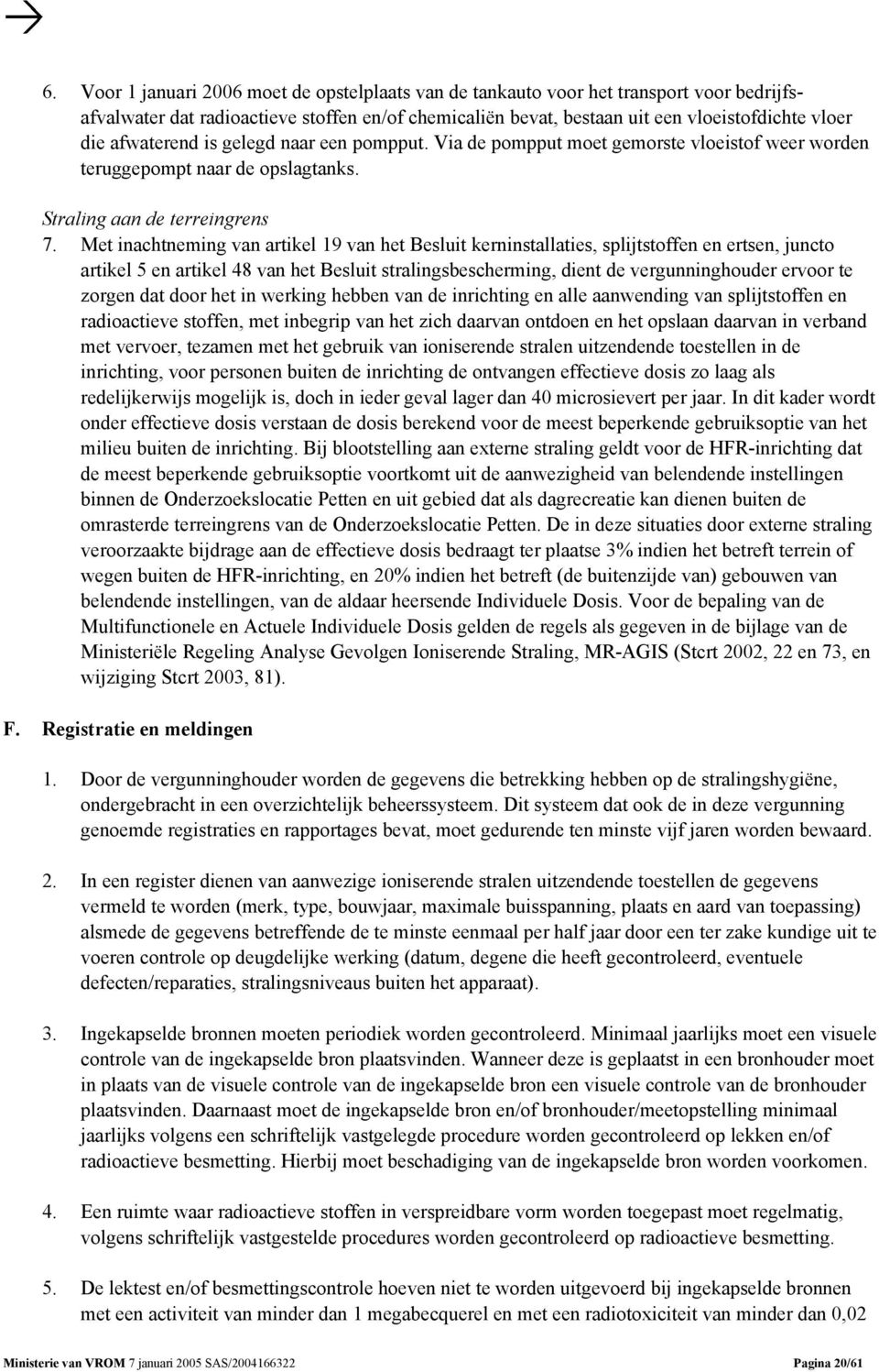 Met inachtneming van artikel 19 van het Besluit kerninstallaties, splijtstoffen en ertsen, juncto artikel 5 en artikel 48 van het Besluit stralingsbescherming, dient de vergunninghouder ervoor te