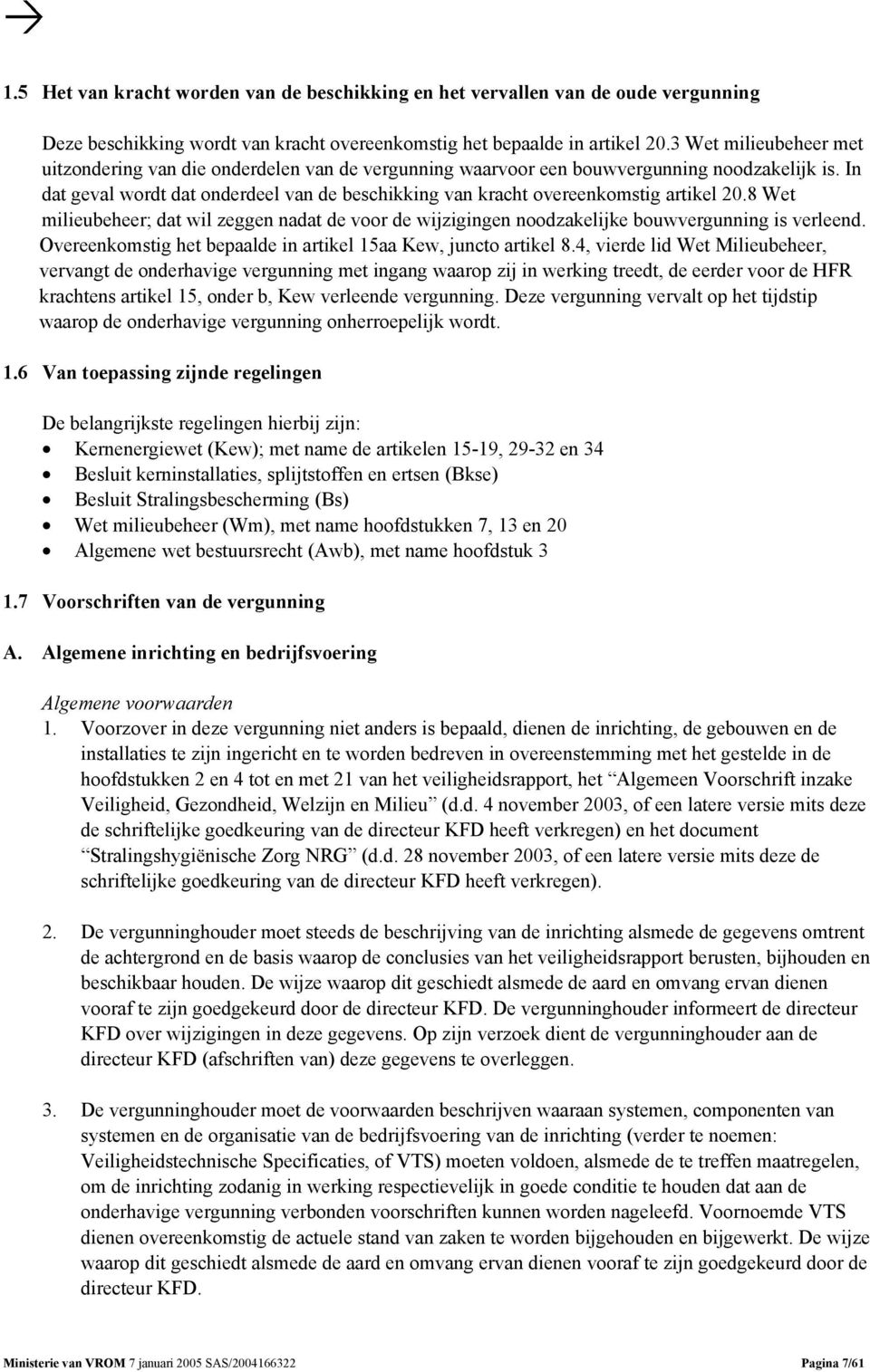 In dat geval wordt dat onderdeel van de beschikking van kracht overeenkomstig artikel 20.8 Wet milieubeheer; dat wil zeggen nadat de voor de wijzigingen noodzakelijke bouwvergunning is verleend.