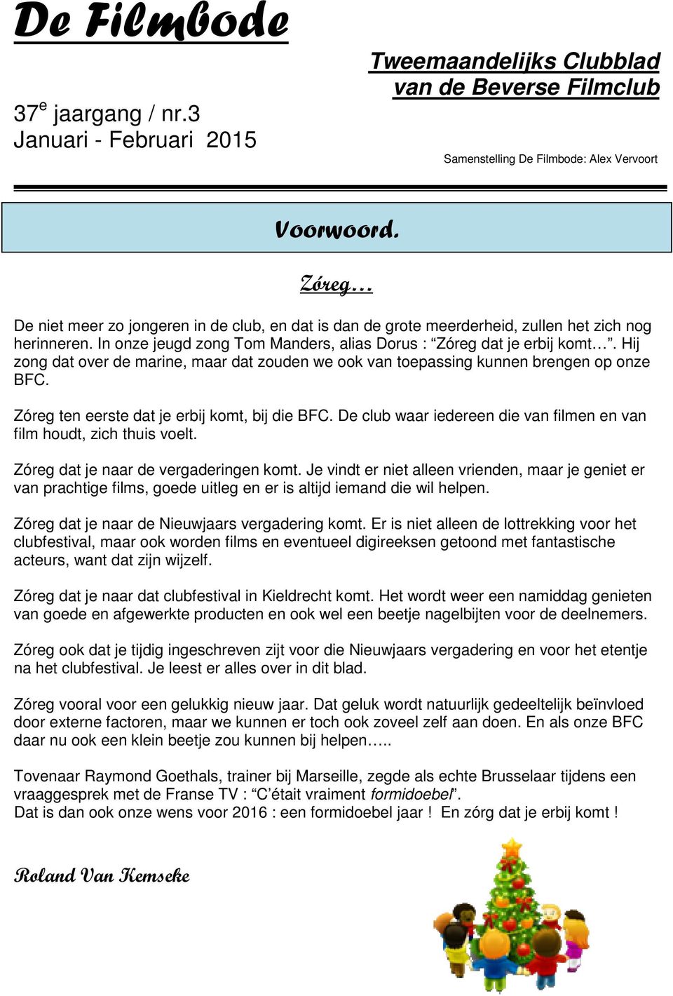 Hij zong dat over de marine, maar dat zouden we ook van toepassing kunnen brengen op onze BFC. Zóreg ten eerste dat je erbij komt, bij die BFC.