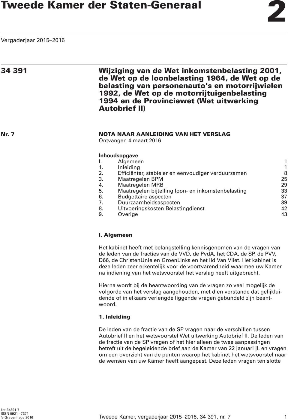 Algemeen 1 1. Inleiding 1 2. Efficiënter, stabieler en eenvoudiger verduurzamen 8 3. Maatregelen BPM 25 4. Maatregelen MRB 29 5. Maatregelen bijtelling loon- en inkomstenbelasting 33 6.