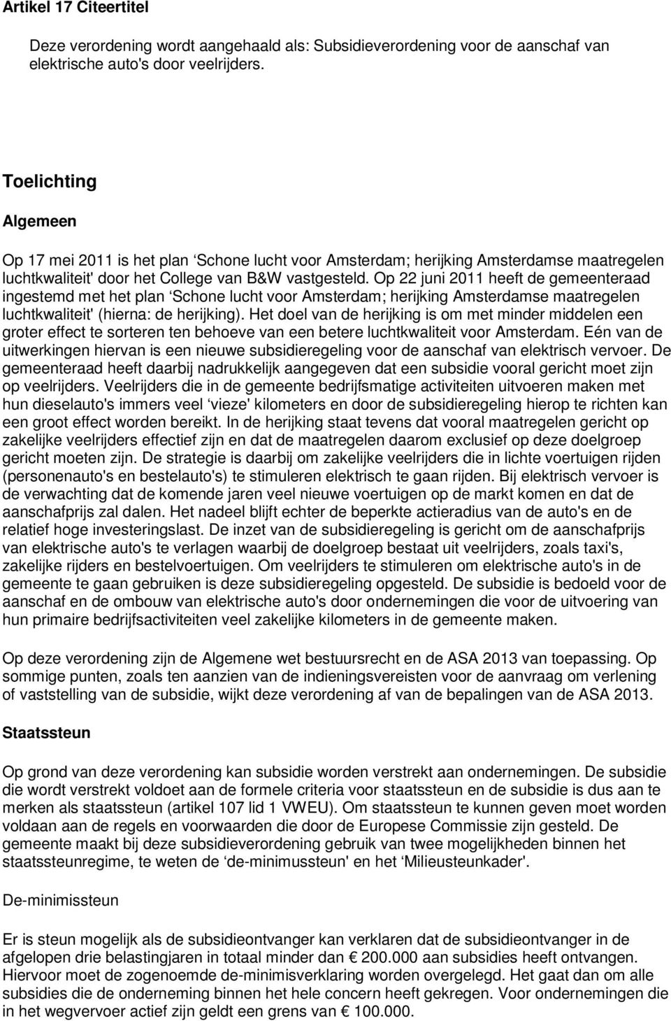 Op 22 juni 2011 heeft de gemeenteraad ingestemd met het plan Schone lucht voor Amsterdam; herijking Amsterdamse maatregelen luchtkwaliteit' (hierna: de herijking).
