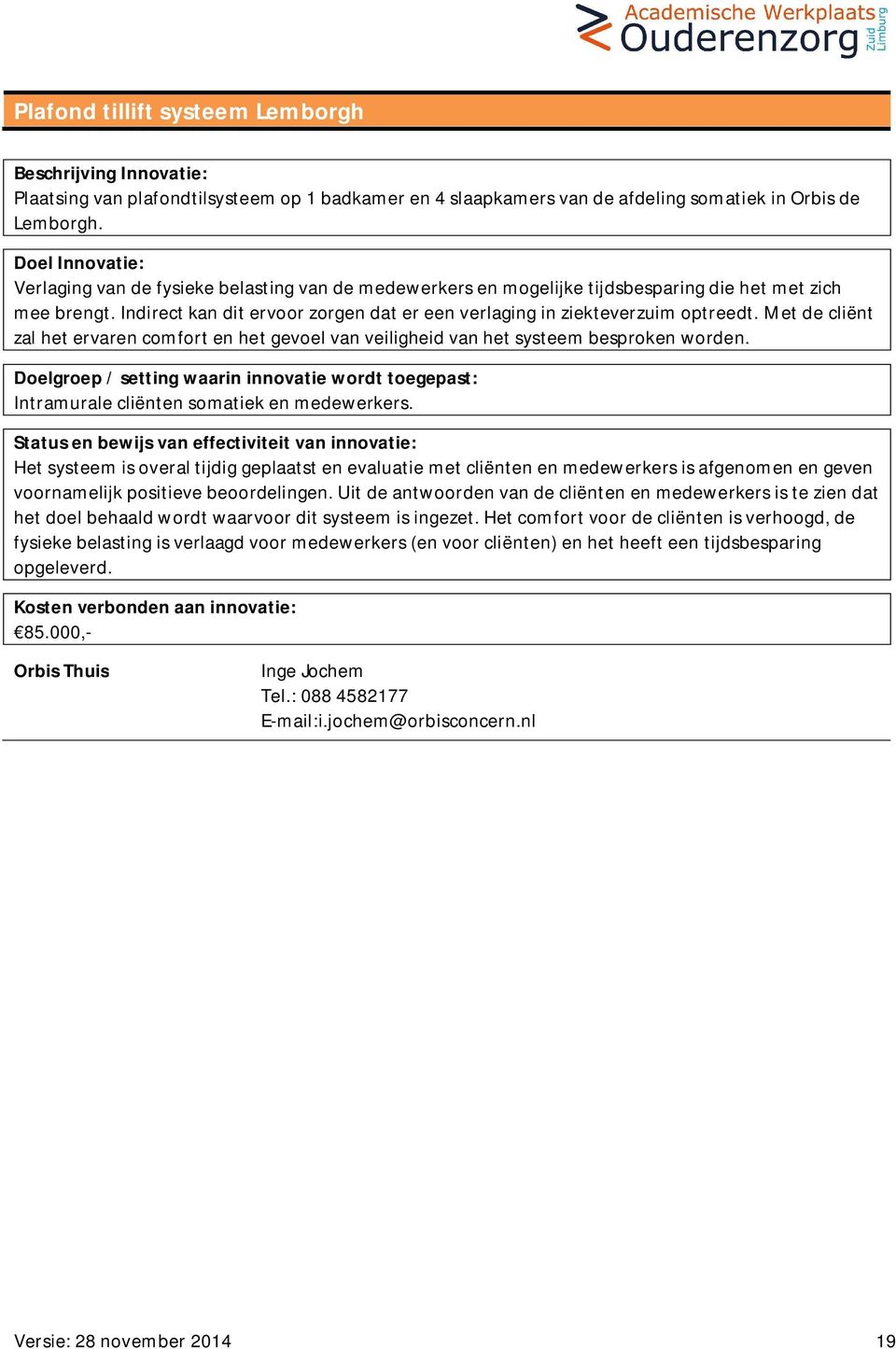 Met de cliënt zal het ervaren comfort en het gevoel van veiligheid van het systeem besproken worden. Intramurale cliënten somatiek en medewerkers.