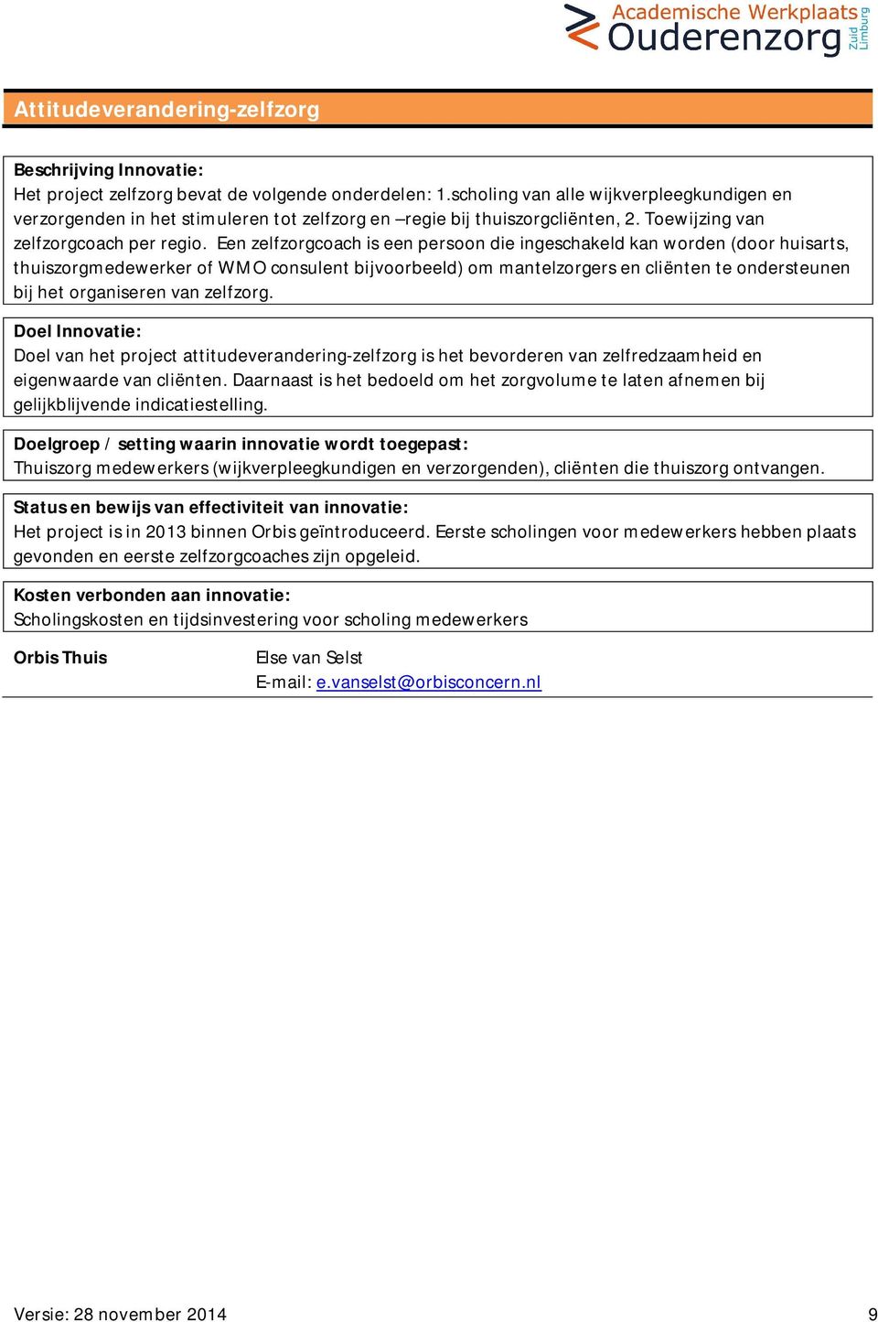 Een zelfzorgcoach is een persoon die ingeschakeld kan worden (door huisarts, thuiszorgmedewerker of WMO consulent bijvoorbeeld) om mantelzorgers en cliënten te ondersteunen bij het organiseren van