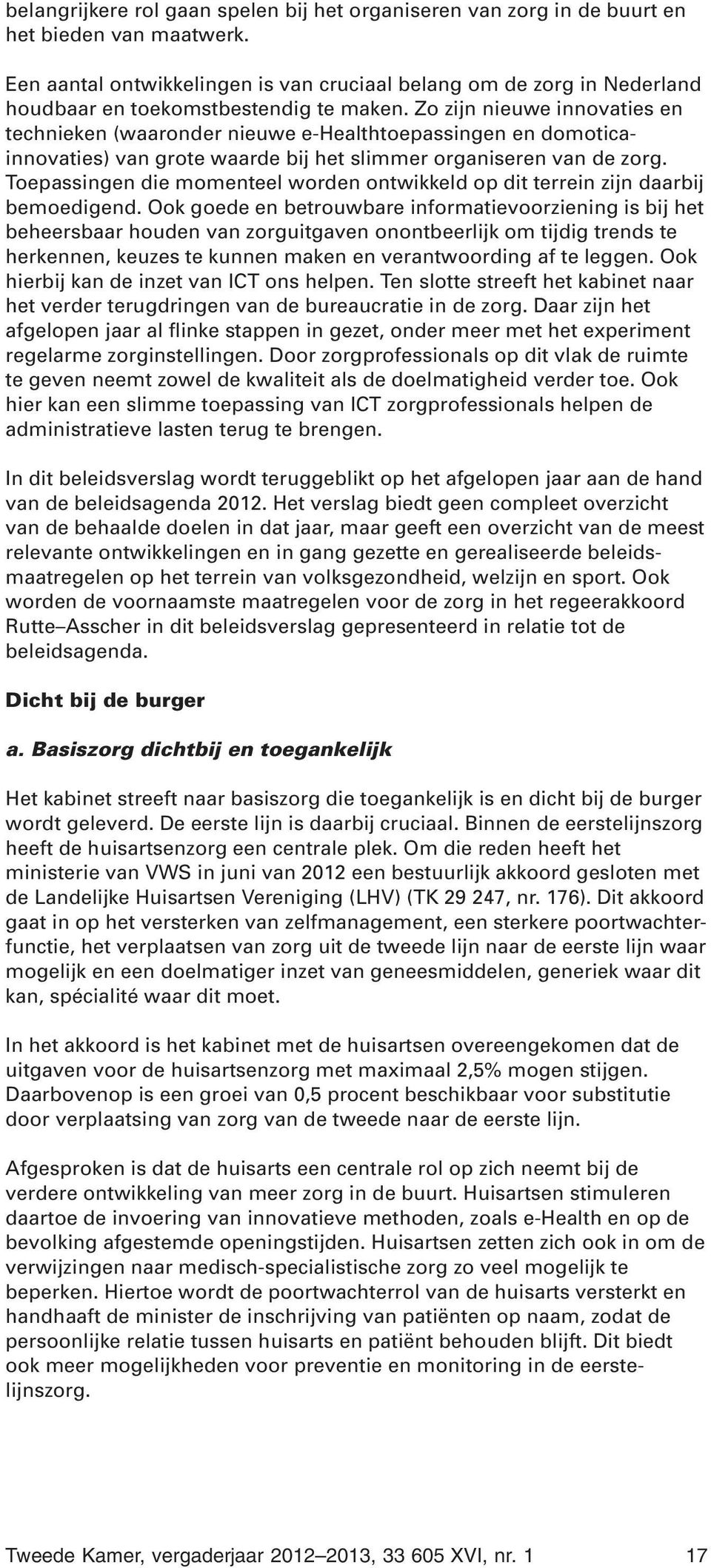 Zo zijn nieuwe innovaties en technieken (waaronder nieuwe e-healthtoepassingen en domoticainnovaties) van grote waarde bij het slimmer organiseren van de zorg.