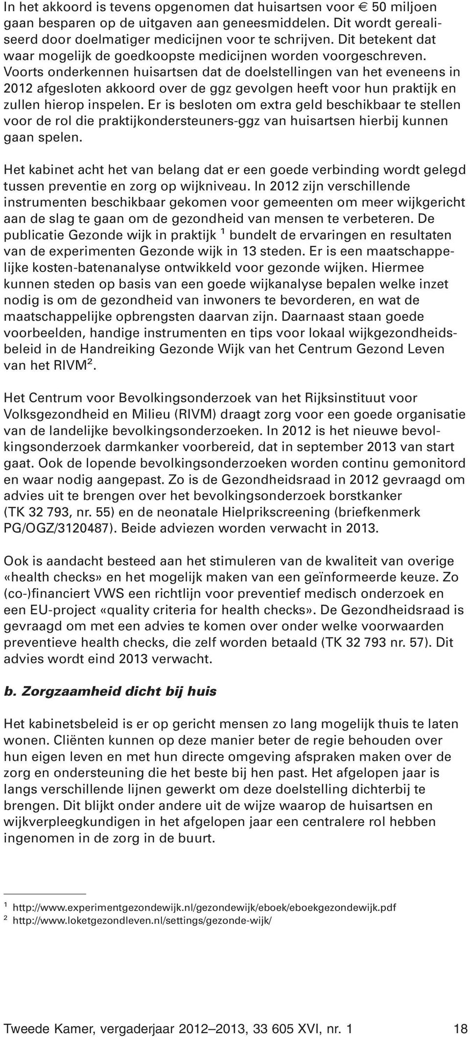 Voorts onderkennen huisartsen dat de doelstellingen van het eveneens in 2012 afgesloten akkoord over de ggz gevolgen heeft voor hun praktijk en zullen hierop inspelen.