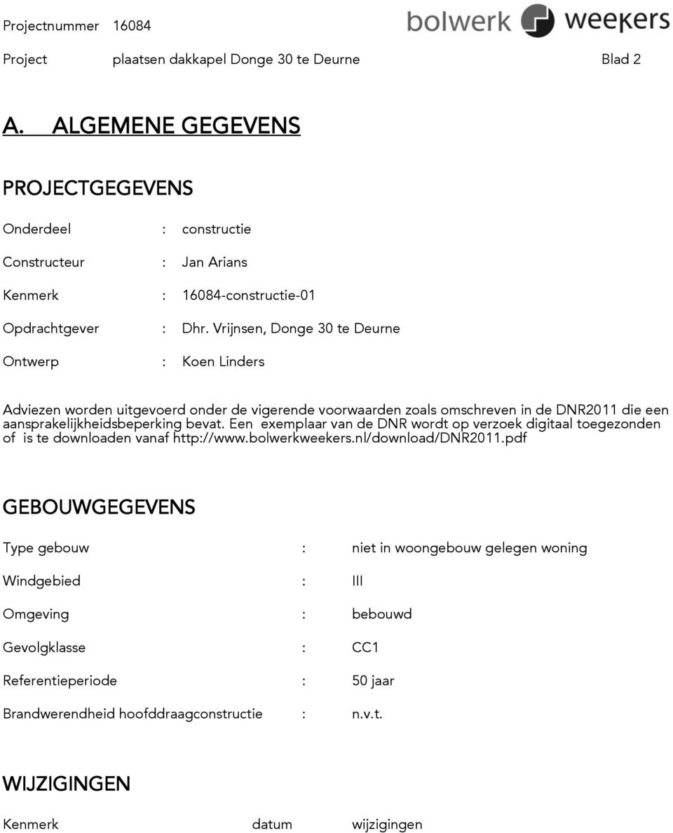 Vrijnsen, Donge 30 te Deurne Ontwerp : Koen Linders Adviezen worden uitgevoerd onder de vigerende voorwaarden zoals omschreven in de DNR2011 die een aansprakelijkheidsbeperking bevat.