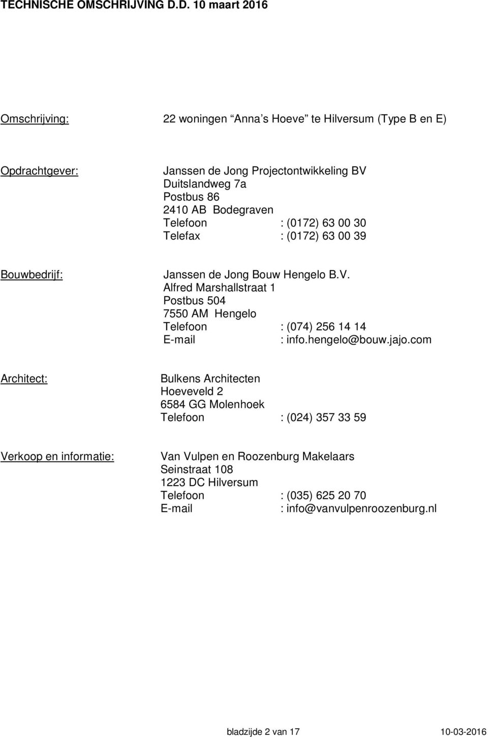 Bodegraven Telefoon : (0172) 63 00 30 Telefax : (0172) 63 00 39 Bouwbedrijf: Janssen de Jong Bouw Hengelo B.V.