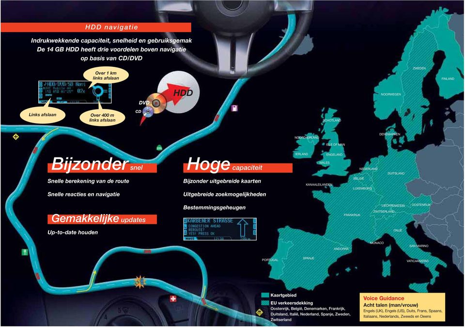 Bijzonder uitgebreide kaarten Uitgebreide zoekmogelijkheden KANAALEILANDEN BELGIË LUXEMBURG IERLAND ENGELAND Gemakkelijke updates Bestemmingsgeheugen FRANKRIJK LIECHTENSTEIN ZWITSERLAND OOSTENRIJK