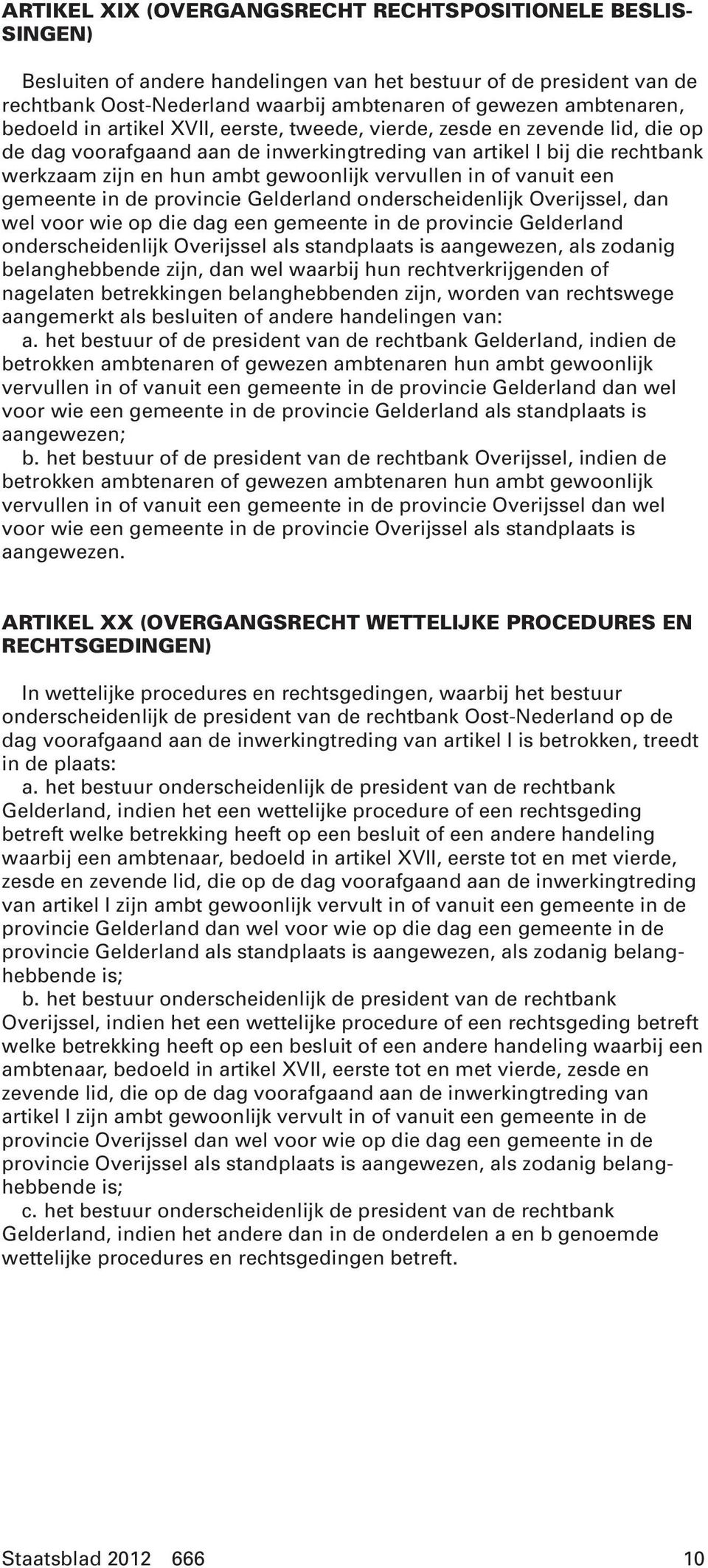 in of vanuit een gemeente in de provincie Gelderland onderscheidenlijk Overijssel, dan wel voor wie op die dag een gemeente in de provincie Gelderland onderscheidenlijk Overijssel als standplaats is