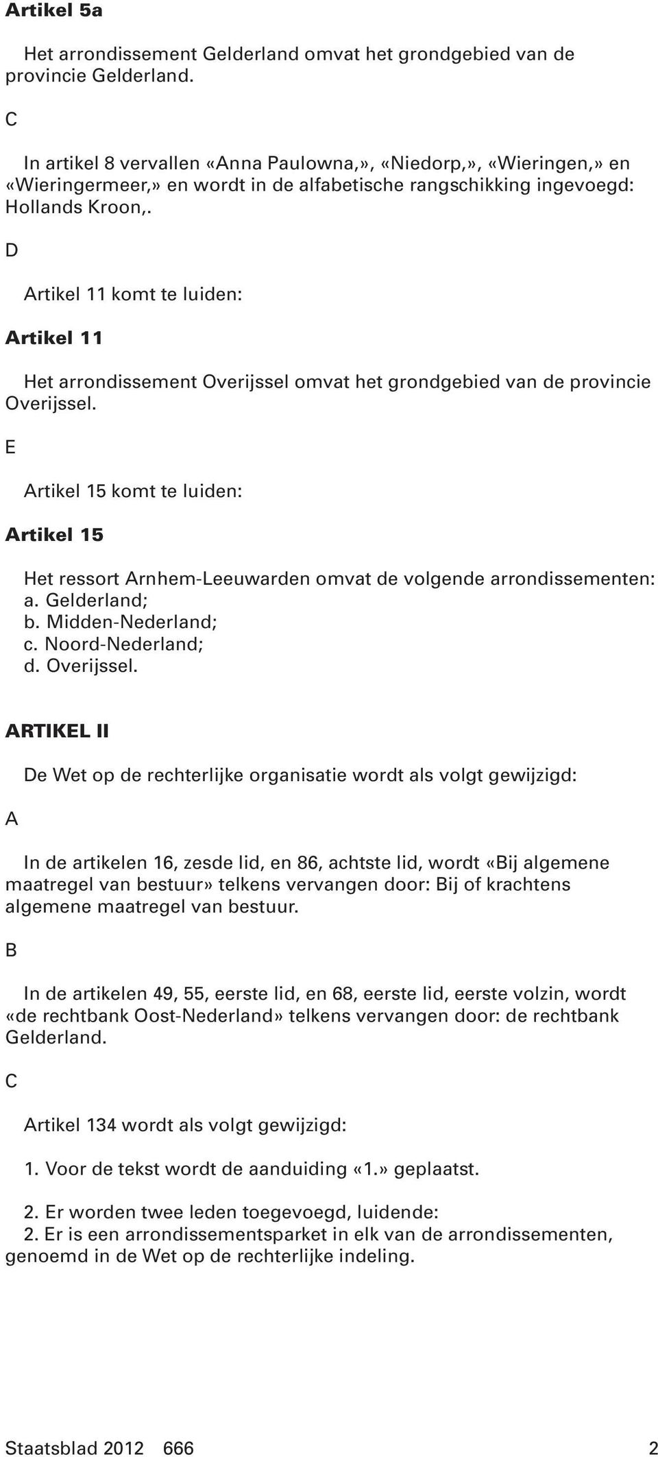 D Artikel 11 komt te luiden: Artikel 11 Het arrondissement Overijssel omvat het grondgebied van de provincie Overijssel.