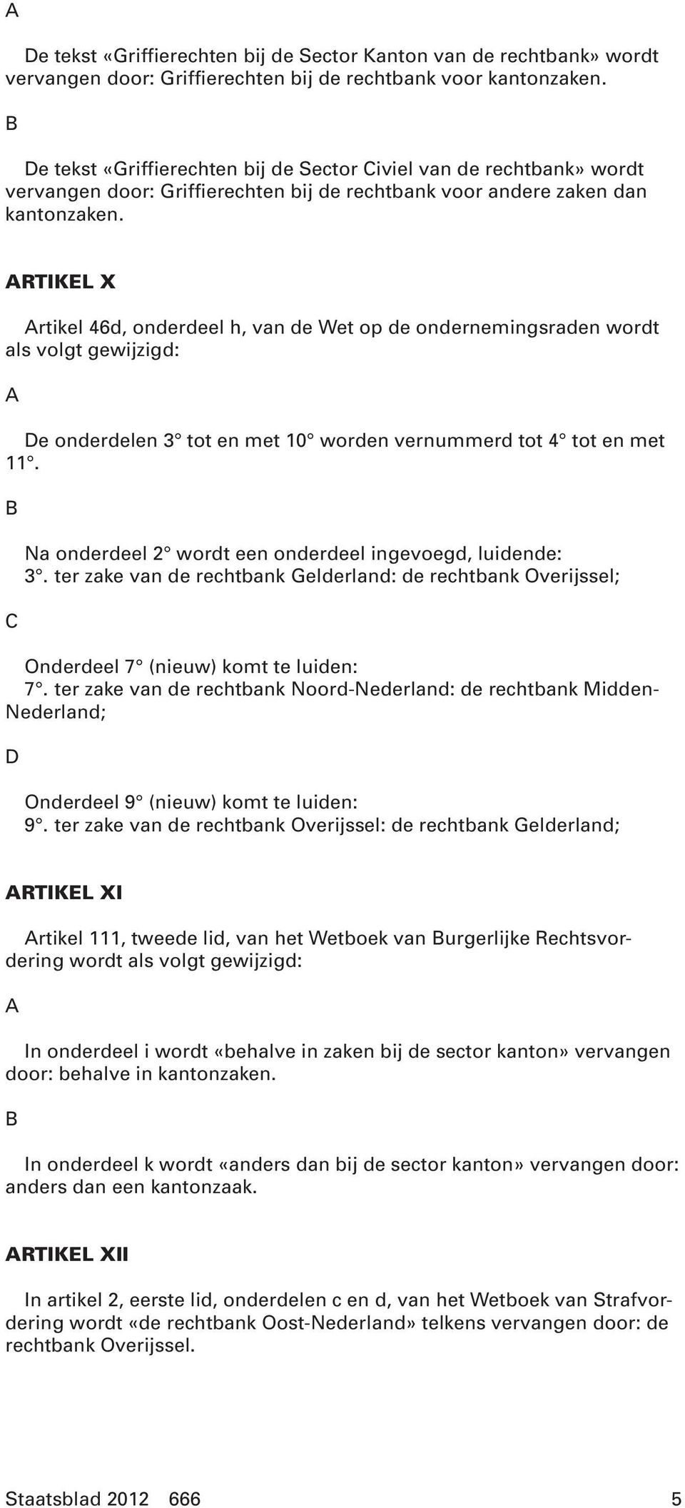 ARTIKEL X Artikel 46d, onderdeel h, van de Wet op de ondernemingsraden wordt als volgt gewijzigd: A De onderdelen 3 tot en met 10 worden vernummerd tot 4 tot en met 11.