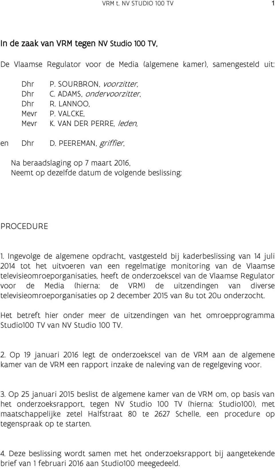 Ingevolge de algemene opdracht, vastgesteld bij kaderbeslissing van 14 juli 2014 tot het uitvoeren van een regelmatige monitoring van de Vlaamse televisieomroeporganisaties, heeft de onderzoekscel