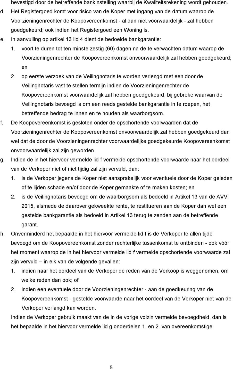 Registergoed een Woning is. e. In aanvulling op artikel 13 lid 4 dient de bedoelde bankgarantie: 1.