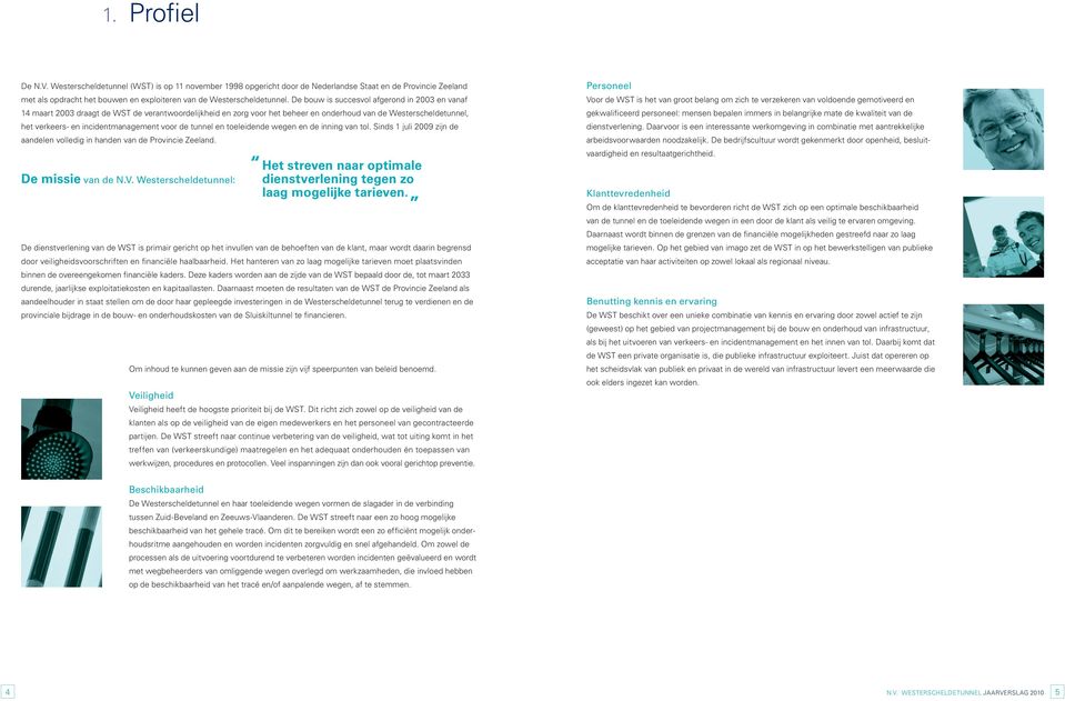 voor de tunnel en toeleidende wegen en de inning van tol. Sinds 1 juli 2009 zijn de aandelen volledig in handen van de Provincie Zeeland. De missie van de N.V.
