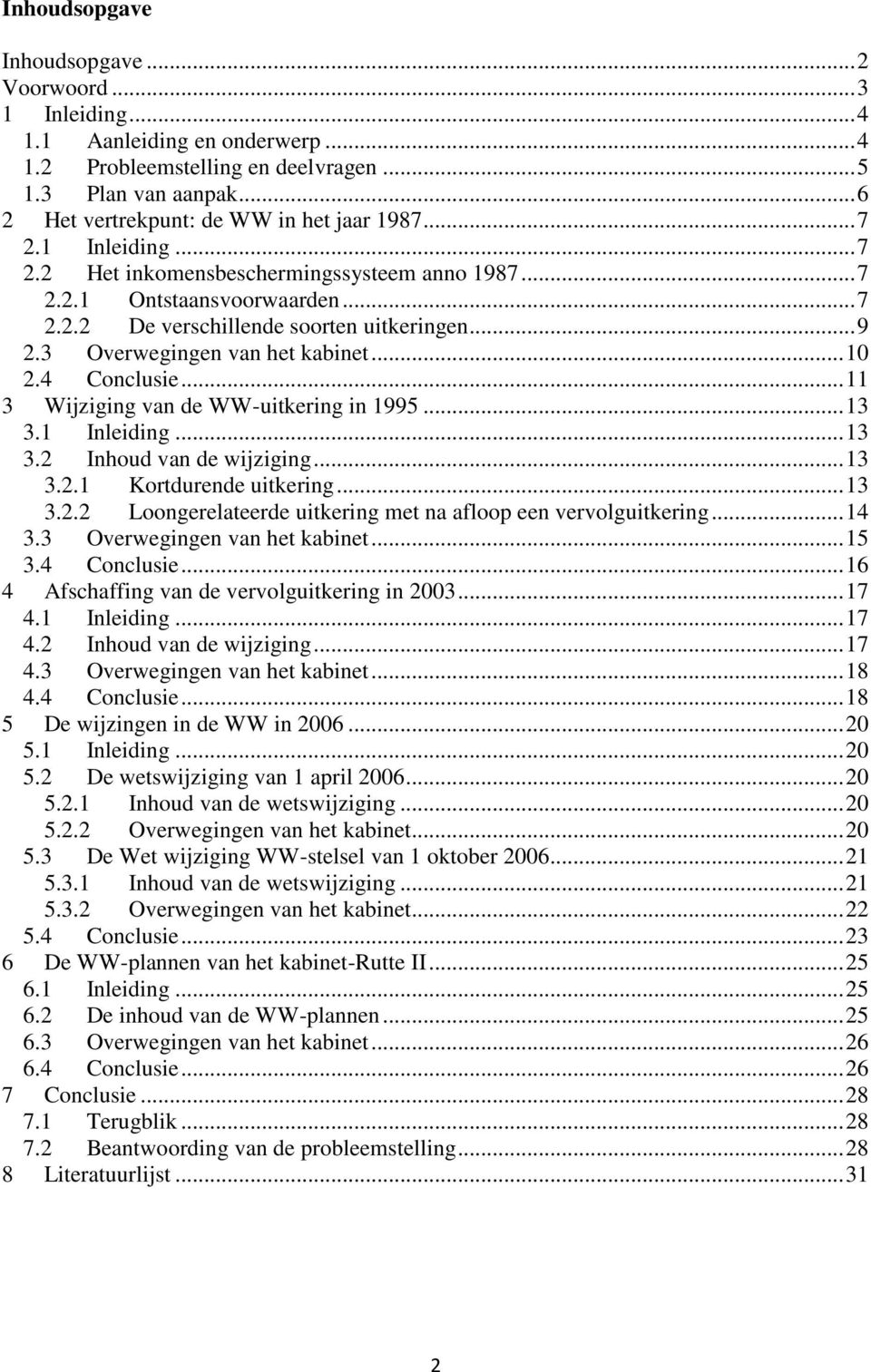 .. 9 2.3 Overwegingen van het kabinet... 10 2.4 Conclusie... 11 3 Wijziging van de WW-uitkering in 1995... 13 3.1 Inleiding... 13 3.2 Inhoud van de wijziging... 13 3.2.1 Kortdurende uitkering... 13 3.2.2 Loongerelateerde uitkering met na afloop een vervolguitkering.