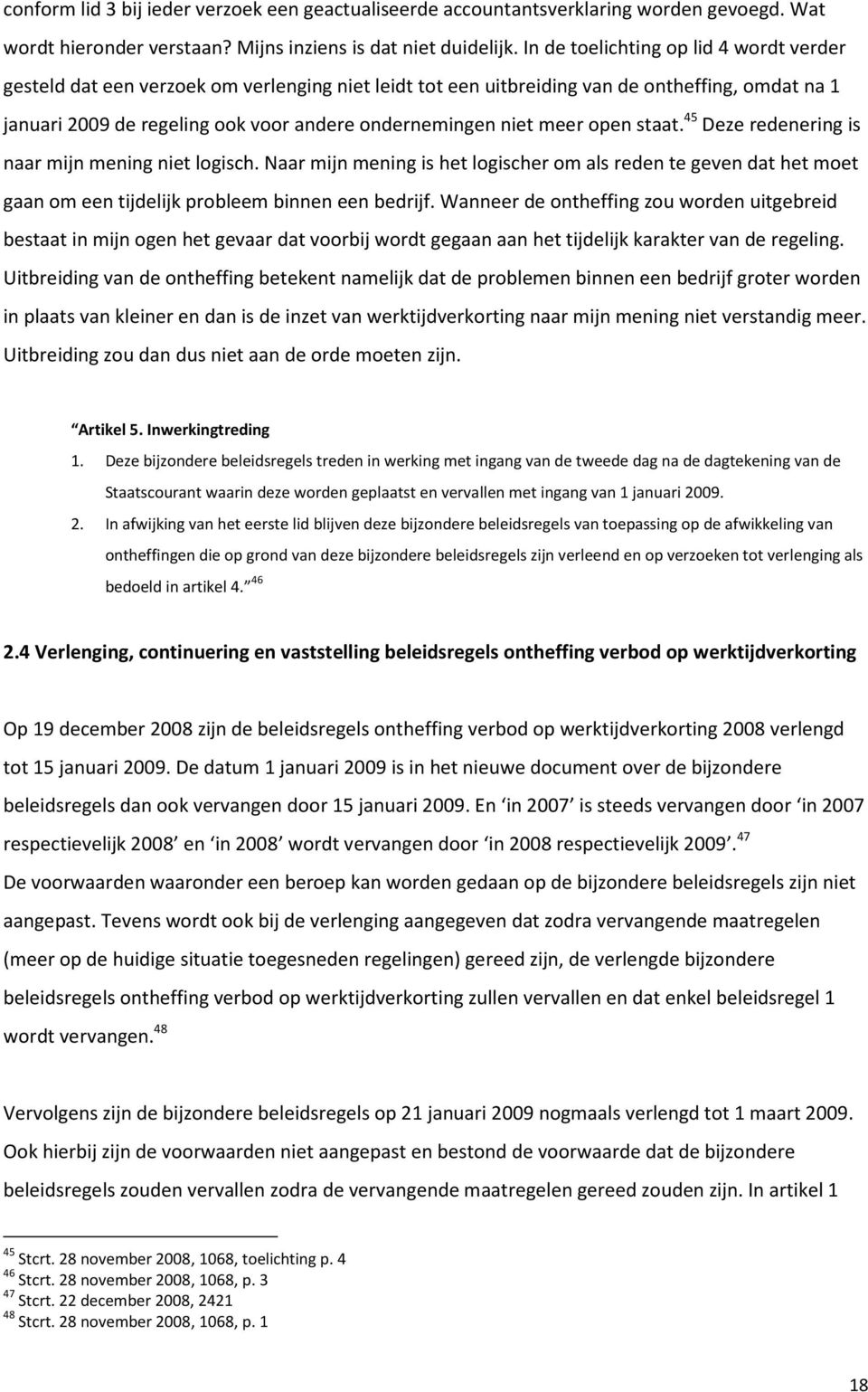 meer open staat. 45 Deze redenering is naar mijn mening niet logisch. Naar mijn mening is het logischer om als reden te geven dat het moet gaan om een tijdelijk probleem binnen een bedrijf.