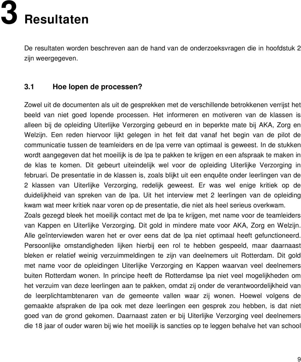 Het informeren en motiveren van de klassen is alleen bij de opleiding Uiterlijke Verzorging gebeurd en in beperkte mate bij AKA, Zorg en Welzijn.