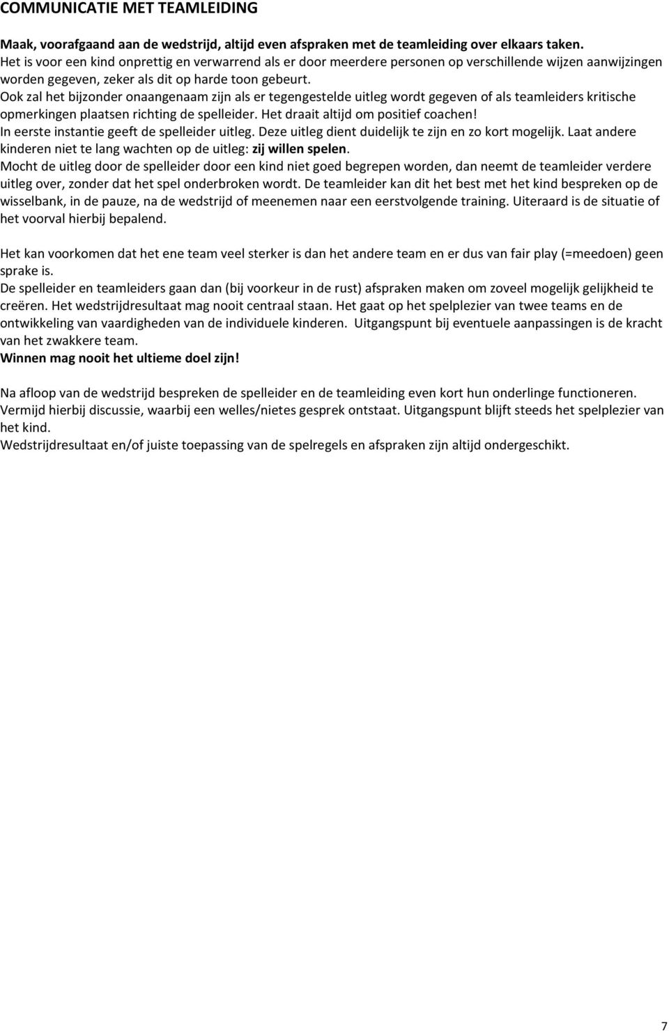 Ook zal het bijzonder onaangenaam zijn als er tegengestelde uitleg wordt gegeven of als teamleiders kritische opmerkingen plaatsen richting de spelleider. Het draait altijd om positief coachen!