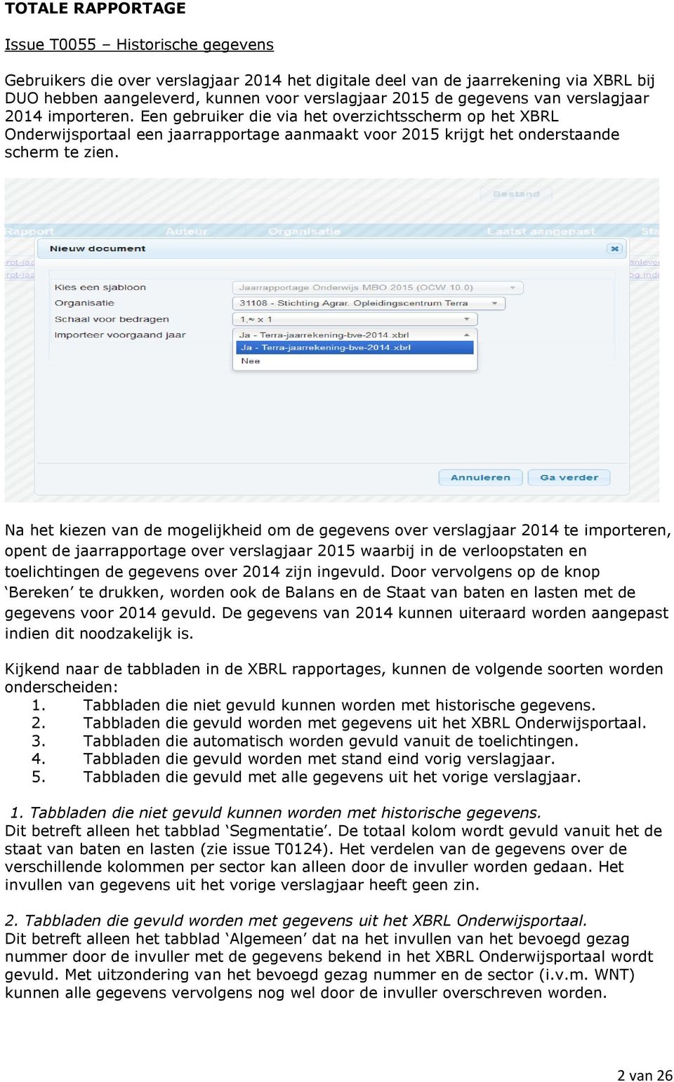 Na het kiezen van de mogelijkheid om de gegevens over verslagjaar 2014 te importeren, opent de jaarrapportage over verslagjaar 2015 waarbij in de verloopstaten en toelichtingen de gegevens over 2014