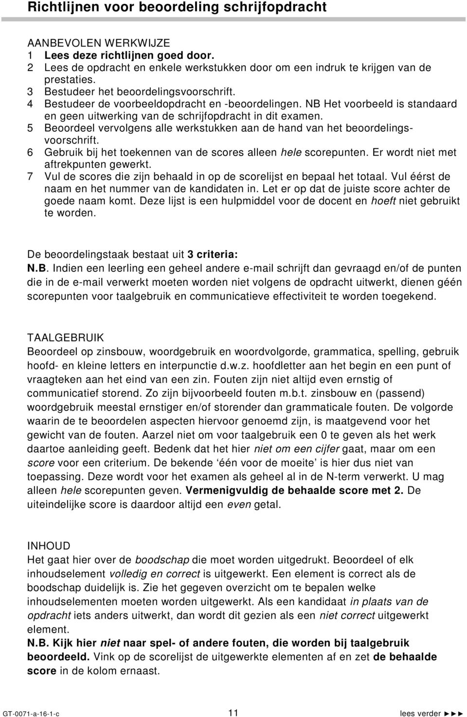 5 Beoordeel vervolgens alle werkstukken aan de hand van het beoordelingsvoorschrift. 6 Gebruik bij het toekennen van de scores alleen hele scorepunten. Er wordt niet met aftrekpunten gewerkt.