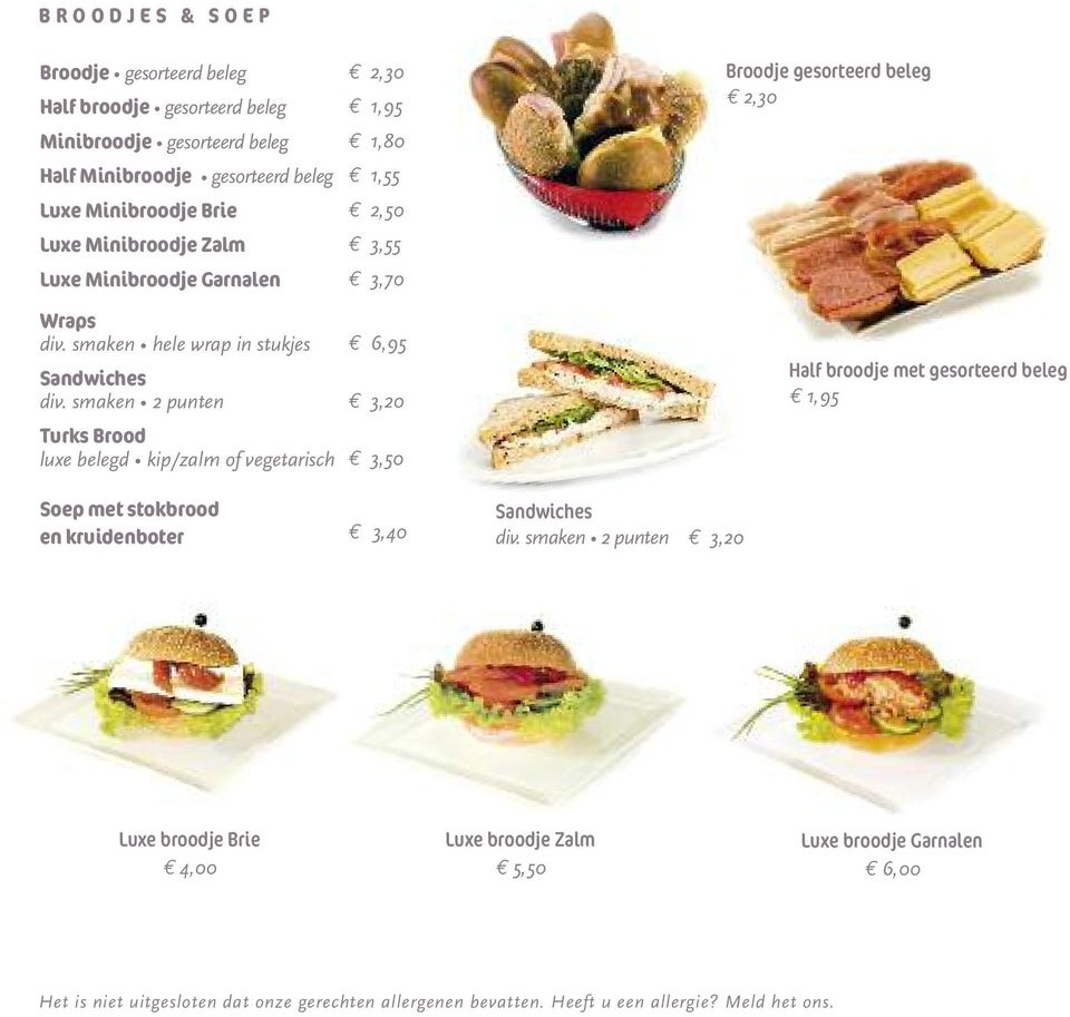 smaken 2 punten Turks Brood luxe belegd kip/zalm of vegetarisch 6,95 3,20 3,50 Half broodje met gesorteerd beleg 1,95 Soep met stokbrood en kruidenboter 3,40 Sandwiches div.