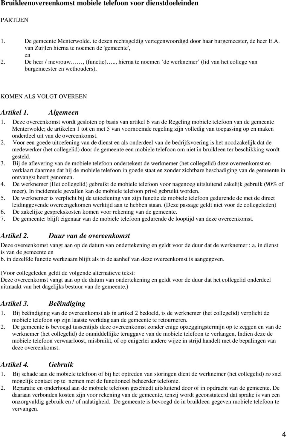 Deze overeenkomst wordt gesloten op basis van artikel 6 van de Regeling mobiele telefoon van de gemeente Menterwolde; de artikelen 1 tot en met 5 van voornoemde regeling zijn volledig van toepassing